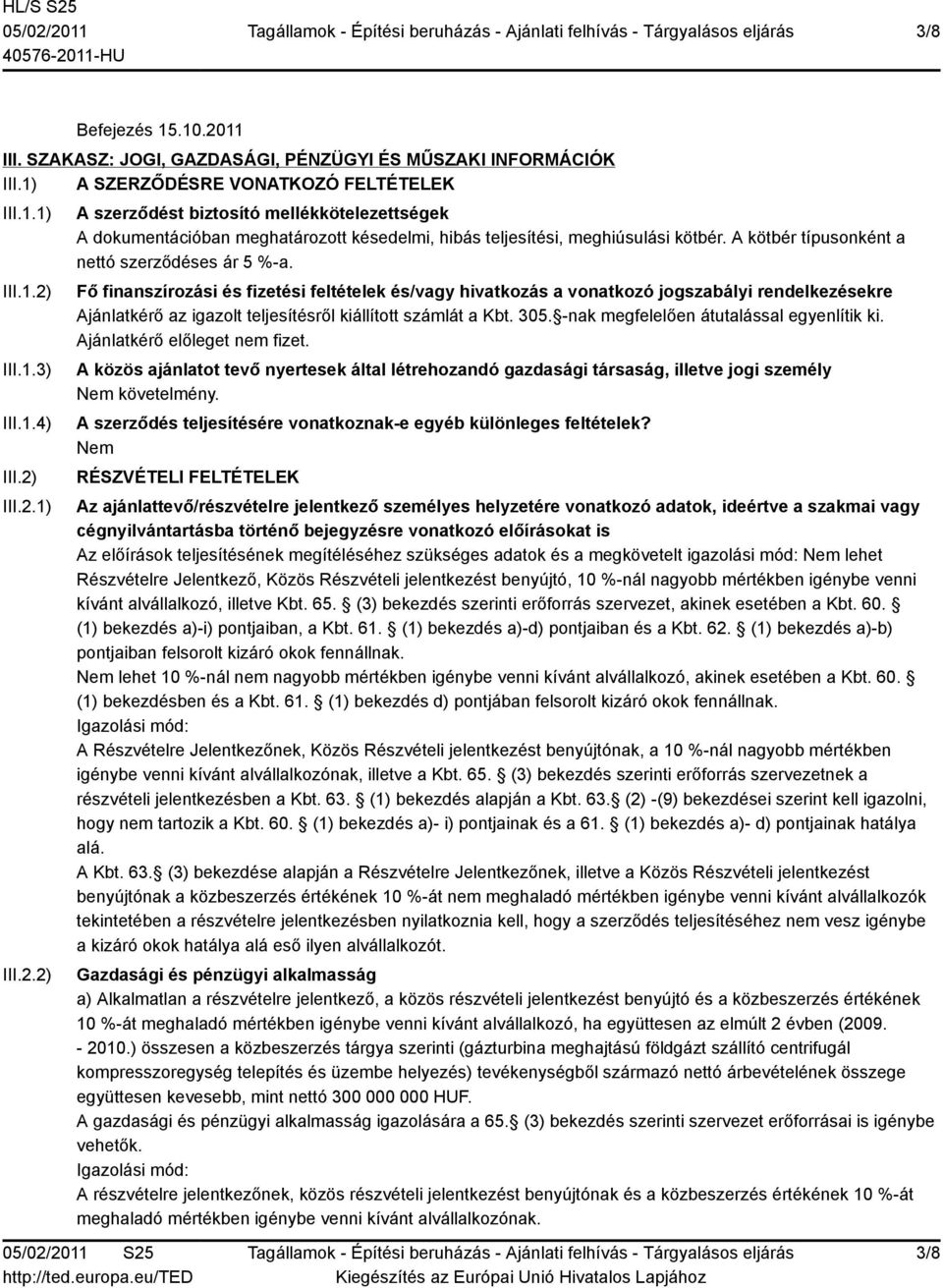 Fő finanszírozási és fizetési feltételek és/vagy hivatkozás a vonatkozó jogszabályi rendelkezésekre Ajánlatkérő az igazolt teljesítésről kiállított számlát a Kbt. 305.