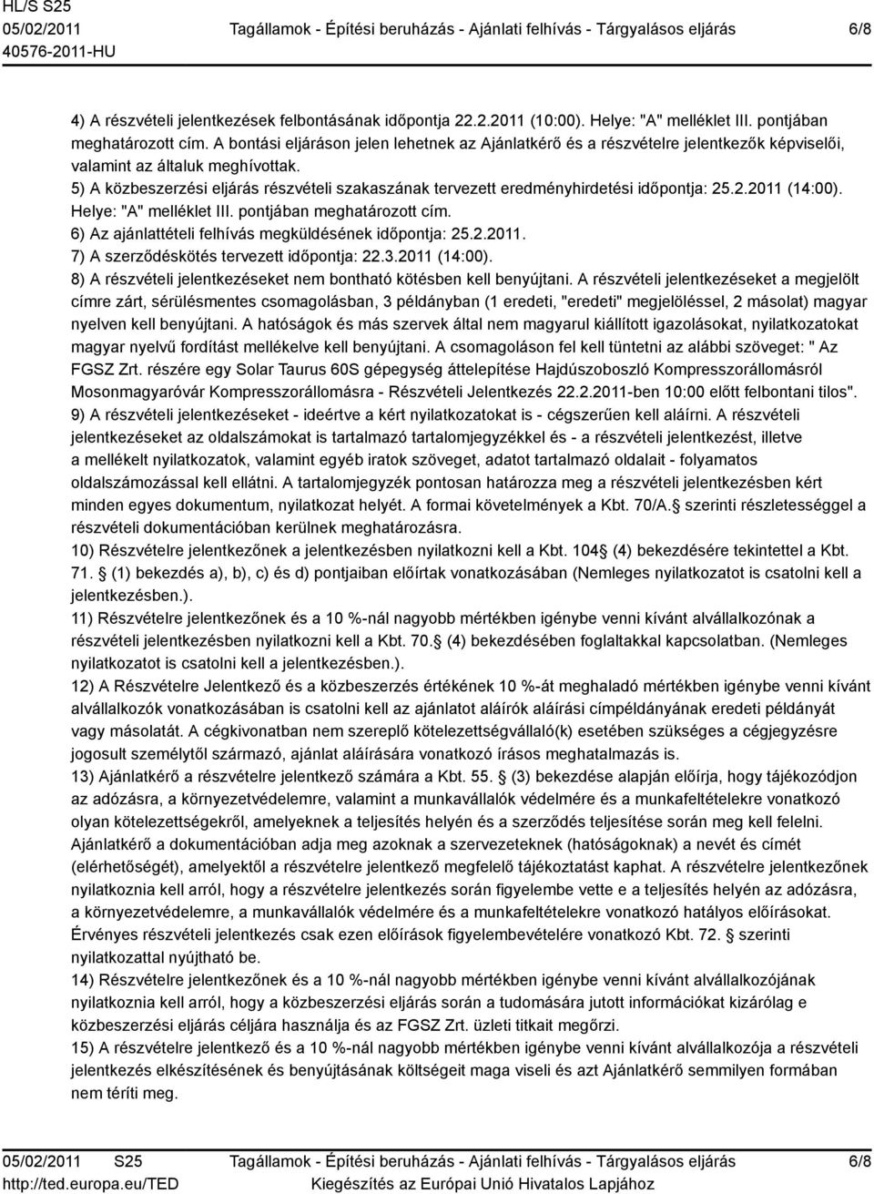 5) A közbeszerzési eljárás részvételi szakaszának tervezett eredményhirdetési időpontja: 25.2.2011 (14:00). Helye: "A" melléklet III. pontjában meghatározott cím.