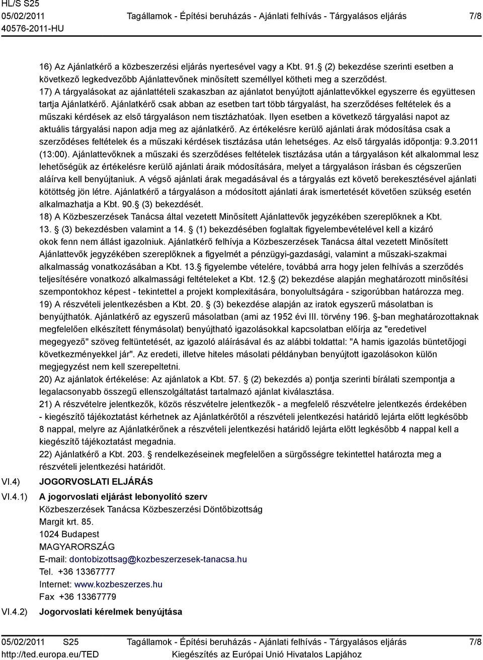 17) A tárgyalásokat az ajánlattételi szakaszban az ajánlatot benyújtott ajánlattevőkkel egyszerre és együttesen tartja Ajánlatkérő.