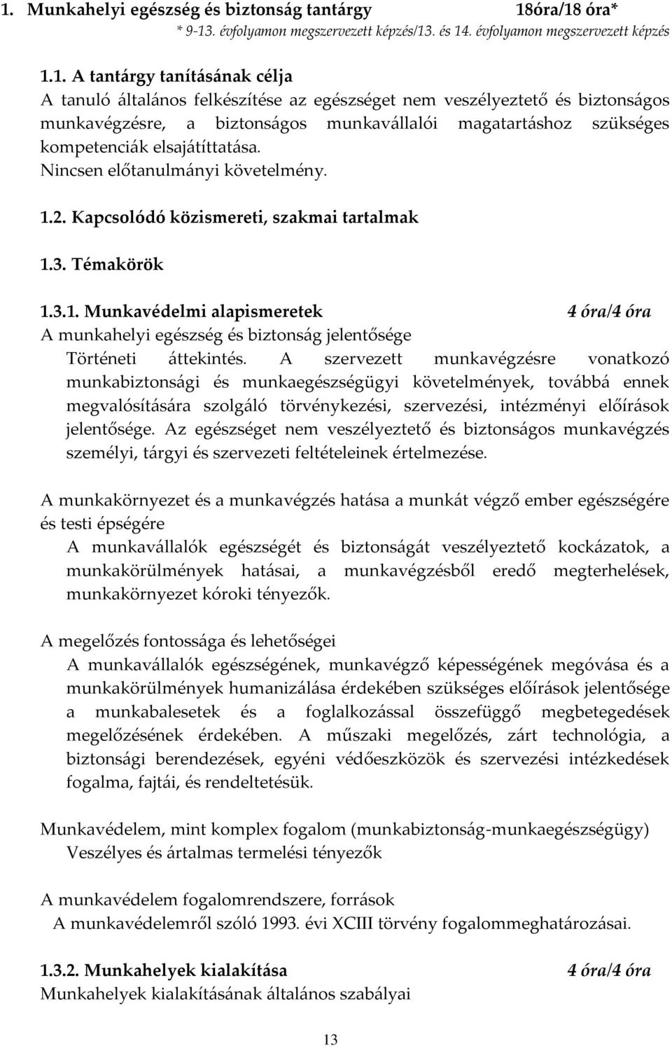 Kapcsolódó közismereti, szakmai tartalmak 1.3. Témakörök 1.3.1. Munkavédelmi alapismeretek 4 óra/4 óra A munkahelyi egészség és biztonság jelentősége Történeti áttekintés.