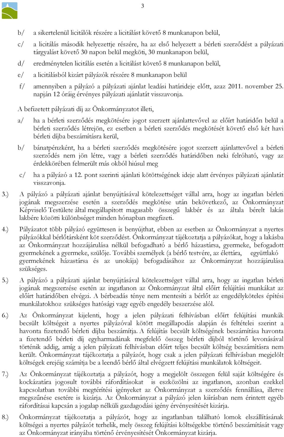 pályázó a pályázati ajánlat leadási határideje előtt, azaz 2011. november 25. napján 12 óráig érvényes pályázati ajánlatát visszavonja.