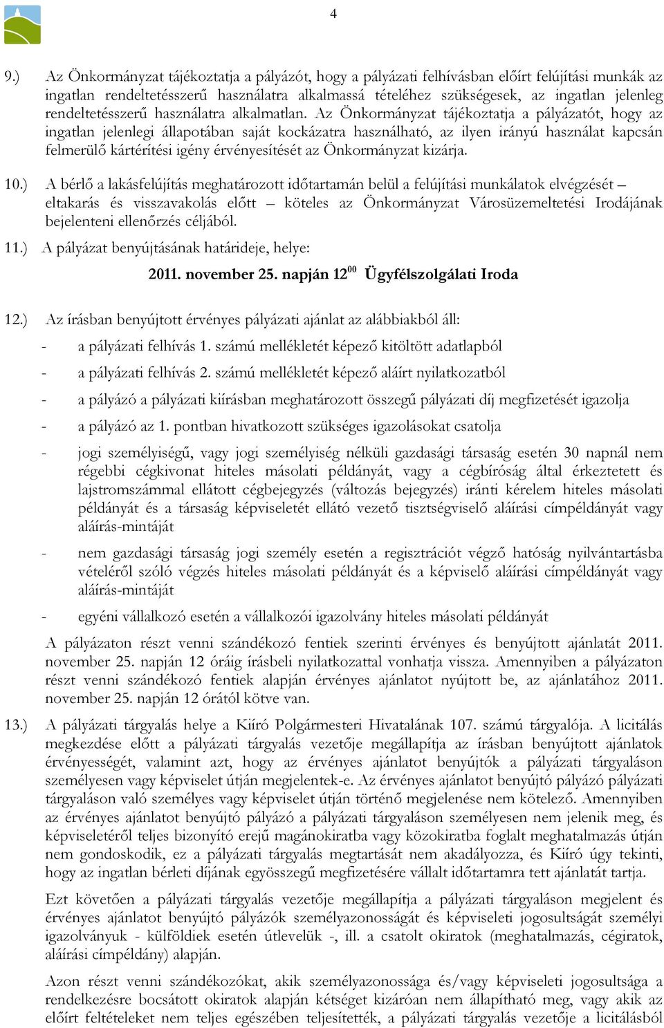 Az Önkormányzat tájékoztatja a pályázatót, hogy az ingatlan jelenlegi állapotában saját kockázatra használható, az ilyen irányú használat kapcsán felmerülő kártérítési igény érvényesítését az