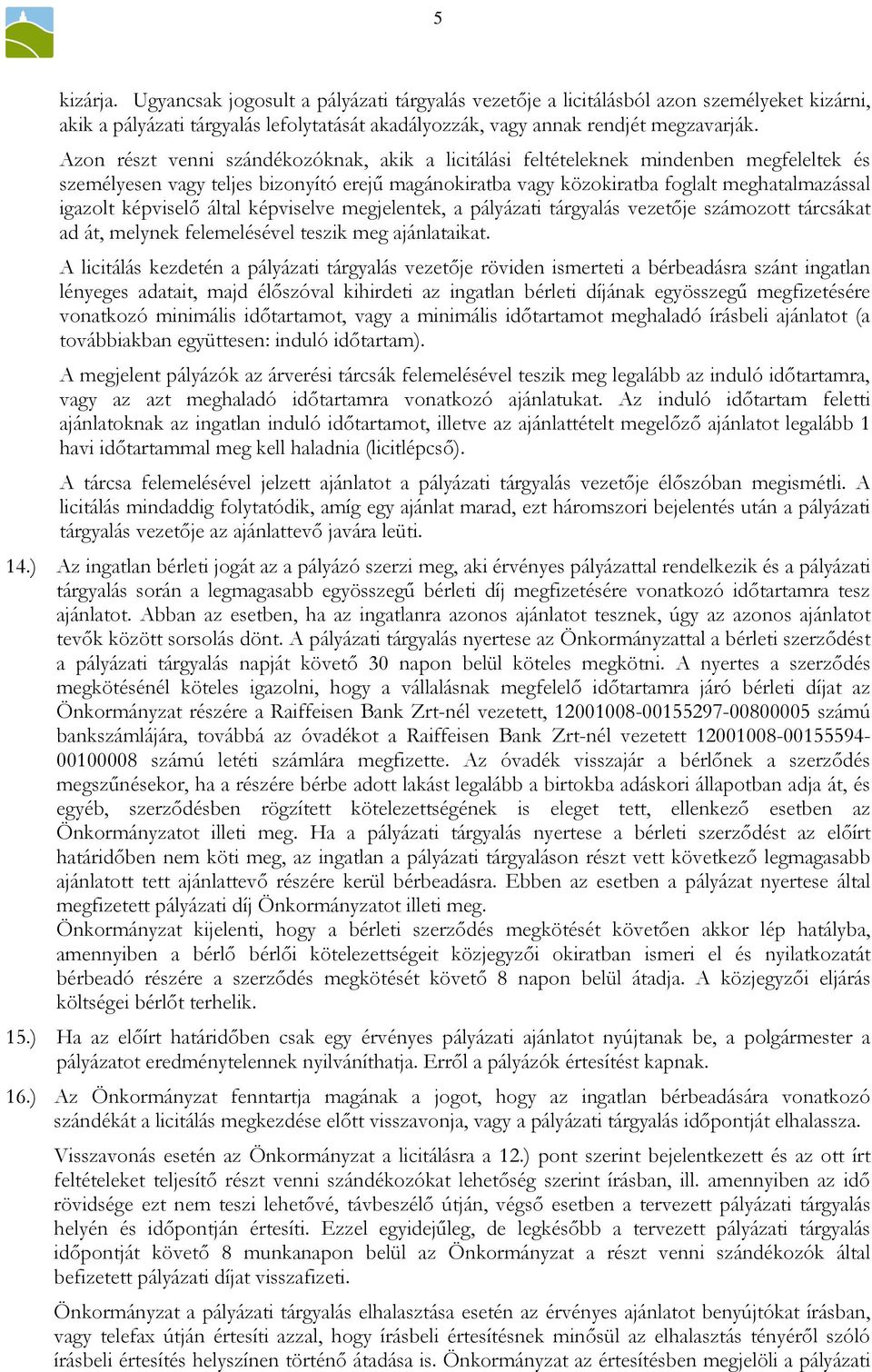 képviselő által képviselve megjelentek, a pályázati tárgyalás vezetője számozott tárcsákat ad át, melynek felemelésével teszik meg ajánlataikat.