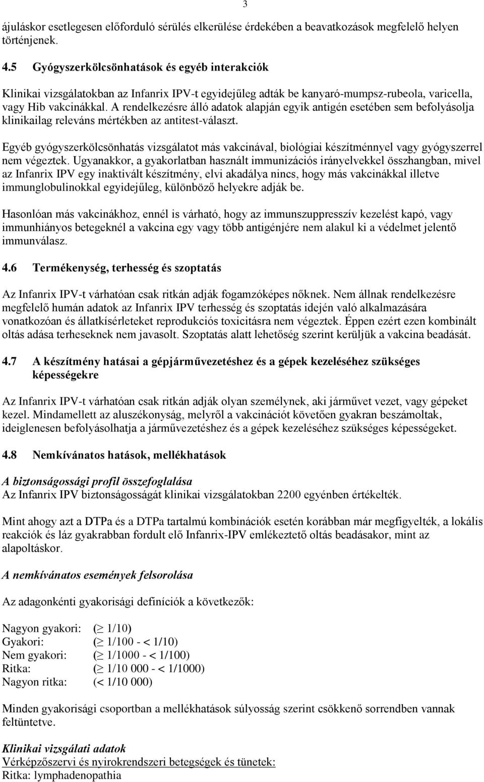 A rendelkezésre álló adatok alapján egyik antigén esetében sem befolyásolja klinikailag releváns mértékben az antitest-választ.