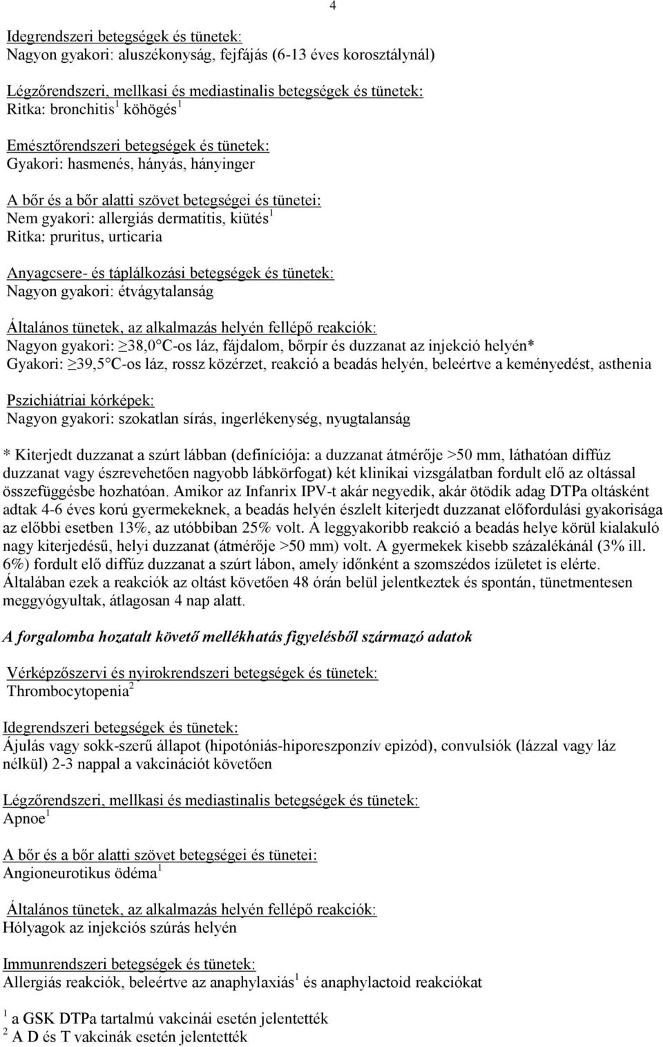 Anyagcsere- és táplálkozási betegségek és tünetek: Nagyon gyakori: étvágytalanság 4 Általános tünetek, az alkalmazás helyén fellépő reakciók: Nagyon gyakori: 38,0 C-os láz, fájdalom, bőrpír és