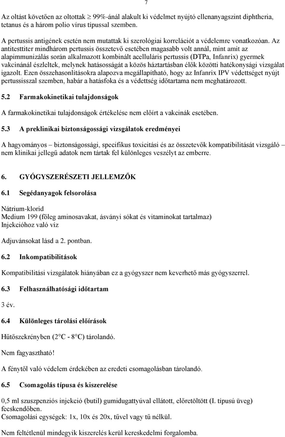Az antitesttiter mindhárom pertussis összetevő esetében magasabb volt annál, mint amit az alapimmunizálás során alkalmazott kombinált acelluláris pertussis (DTPa, Infanrix) gyermek vakcinánál