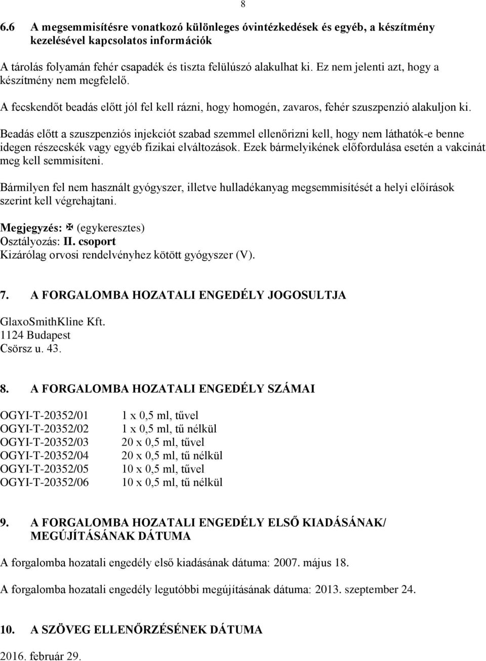 8 Beadás előtt a szuszpenziós injekciót szabad szemmel ellenőrizni kell, hogy nem láthatók-e benne idegen részecskék vagy egyéb fizikai elváltozások.