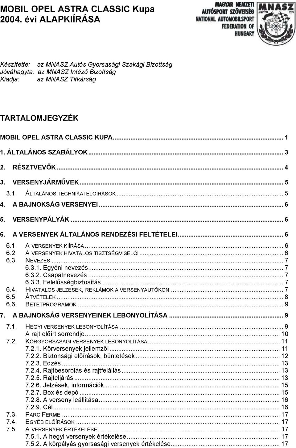 ÁLTALÁNOS SZABÁLYOK... 3 2. RÉSZTVEVŐK... 4 3. VERSENYJÁRMŰVEK... 5 3.1. ÁLTALÁNOS TECHNIKAI ELŐÍRÁSOK... 5 4. A BAJNOKSÁG VERSENYEI...6 5. VERSENYPÁLYÁK... 6 6.