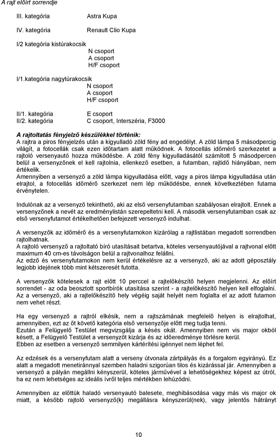 kategória E csoport C csoport, Interszéria, F3000 A rajtoltatás fényjelző készülékkel történik: A rajtra a piros fényjelzés után a kigyulladó zöld fény ad engedélyt.
