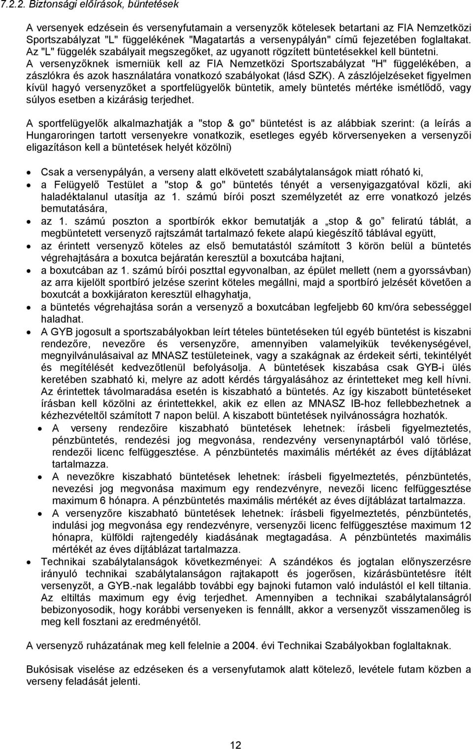 A versenyzőknek ismerniük kell az FIA Nemzetközi Sportszabályzat "H" függelékében, a zászlókra és azok használatára vonatkozó szabályokat (lásd SZK).