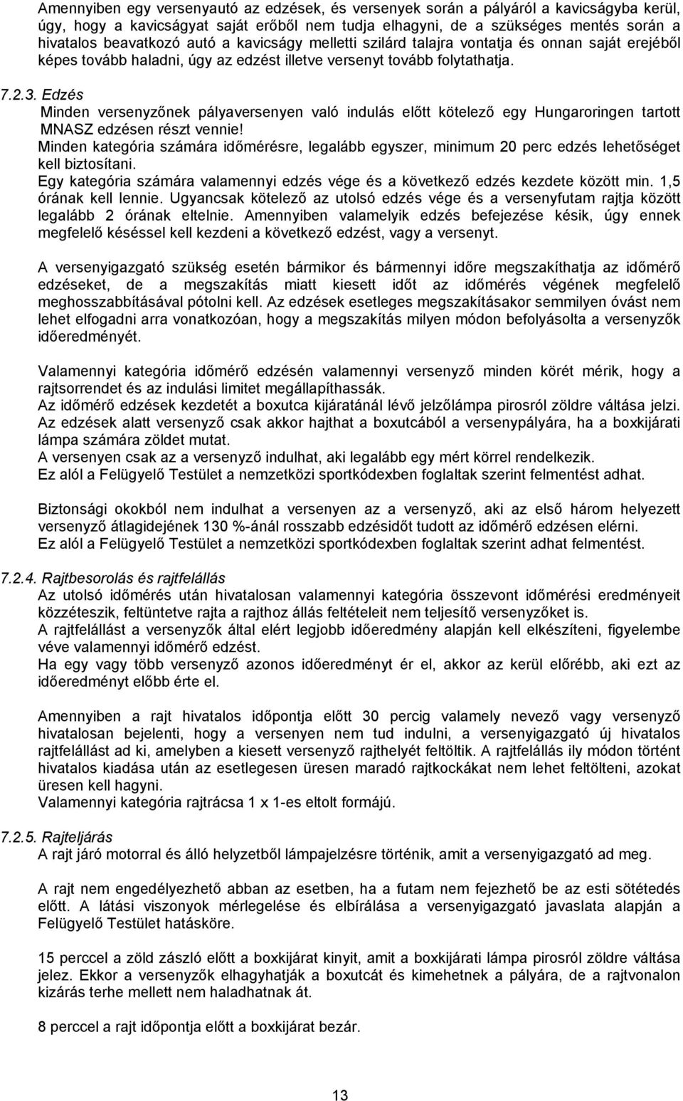 Edzés Minden versenyzőnek pályaversenyen való indulás előtt kötelező egy Hungaroringen tartott MNASZ edzésen részt vennie!