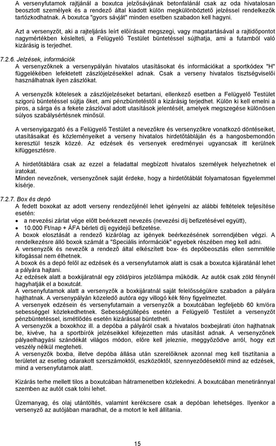 Azt a versenyzőt, aki a rajteljárás leírt előírásait megszegi, vagy magatartásával a rajtidőpontot nagymértékben késlelteti, a Felügyelő Testület büntetéssel sújthatja, ami a futamból való kizárásig