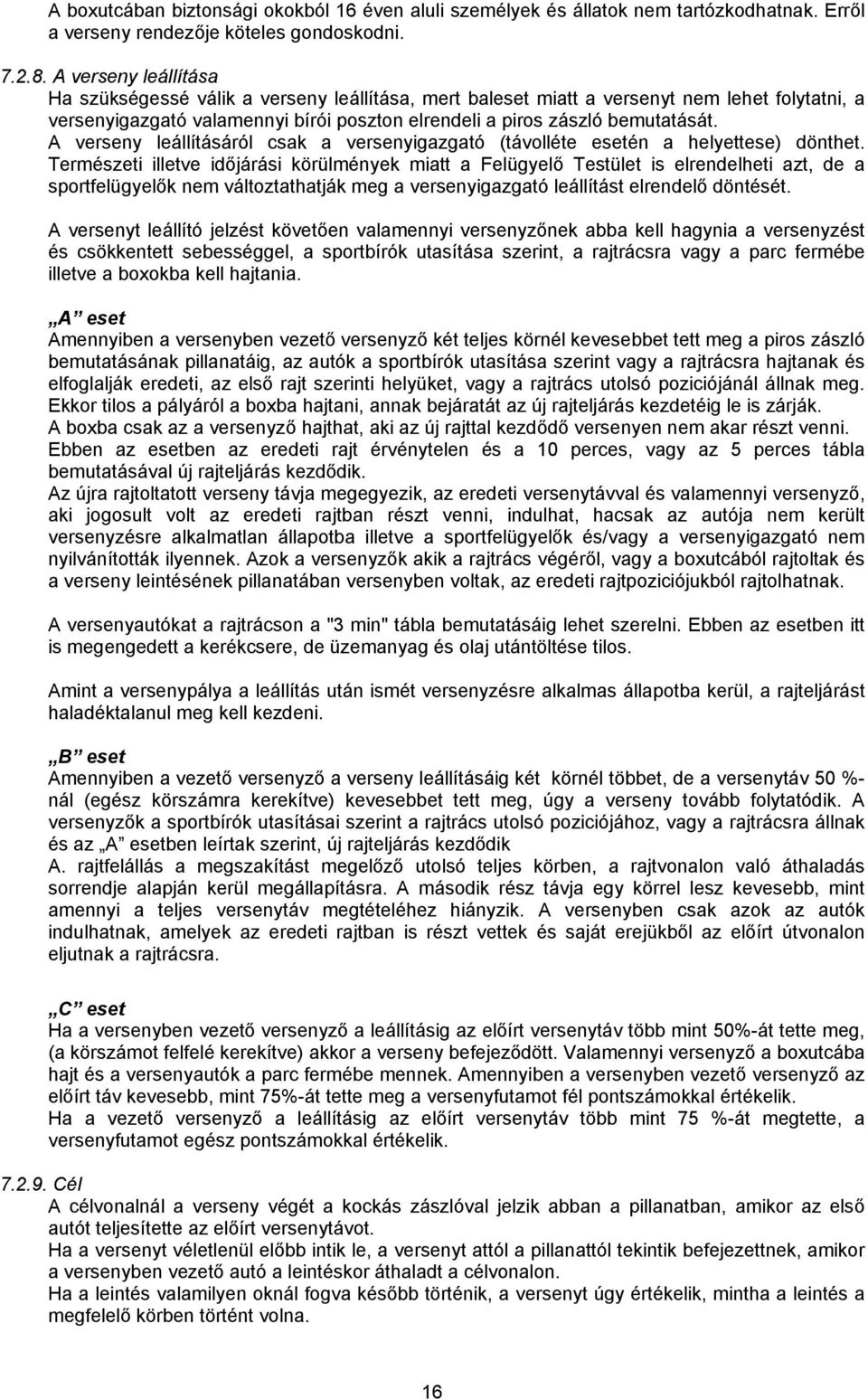 A verseny leállításáról csak a versenyigazgató (távolléte esetén a helyettese) dönthet.