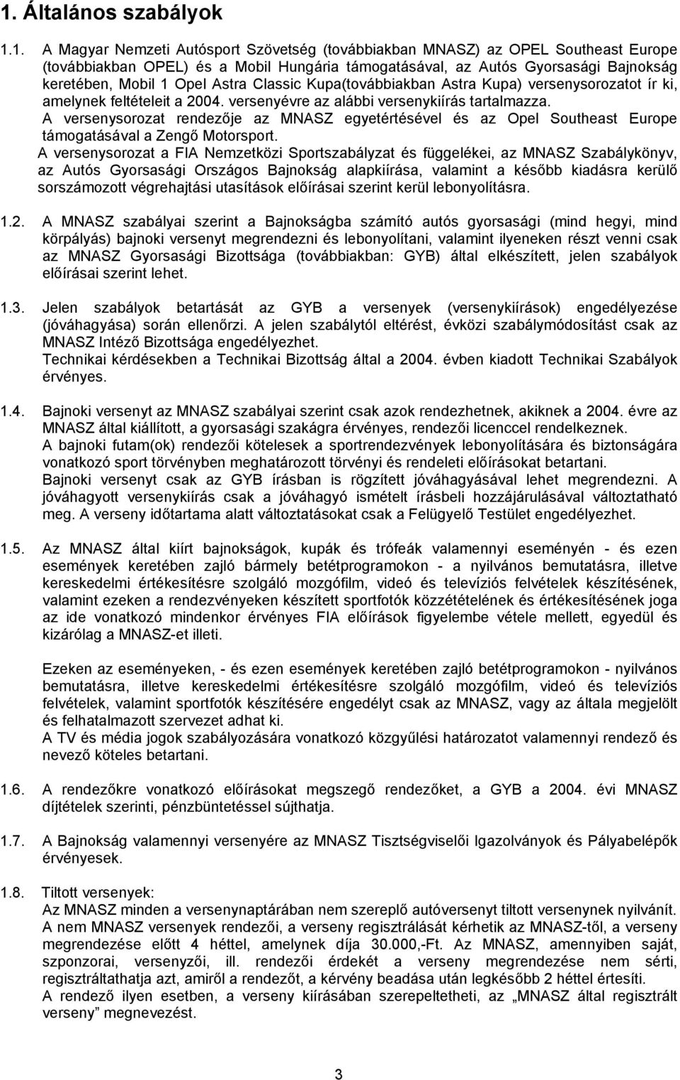 A versenysorozat rendezője az MNASZ egyetértésével és az Opel Southeast Europe támogatásával a Zengő Motorsport.