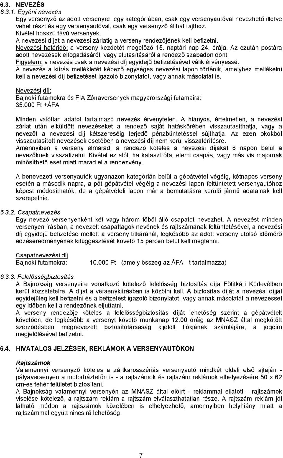 Az ezután postára adott nevezések elfogadásáról, vagy elutasításáról a rendező szabadon dönt. Figyelem: a nevezés csak a nevezési díj egyidejű befizetésével válik érvényessé.