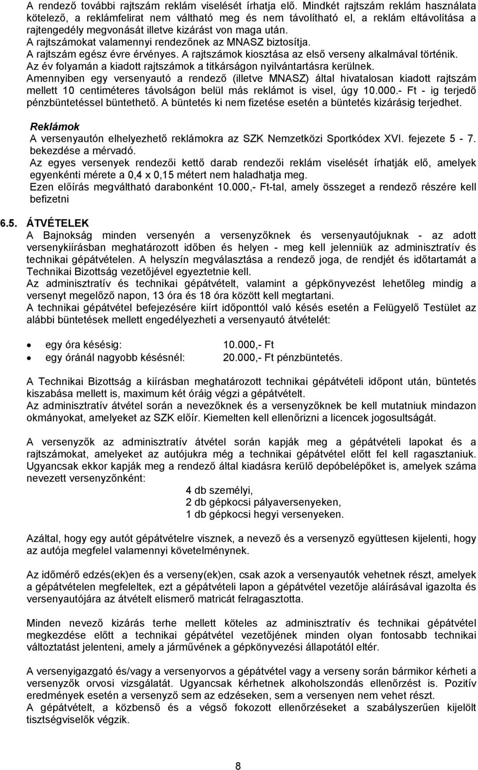 A rajtszámokat valamennyi rendezőnek az MNASZ biztosítja. A rajtszám egész évre érvényes. A rajtszámok kiosztása az első verseny alkalmával történik.