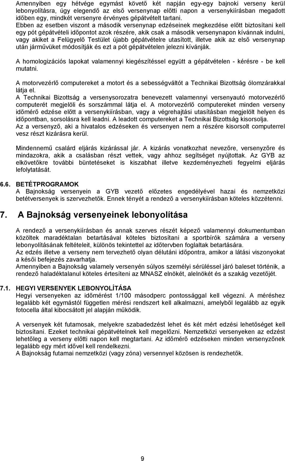 Ebben az esetben viszont a második versenynap edzéseinek megkezdése előtt biztosítani kell egy pót gépátvételi időpontot azok részére, akik csak a második versenynapon kívánnak indulni, vagy akiket a