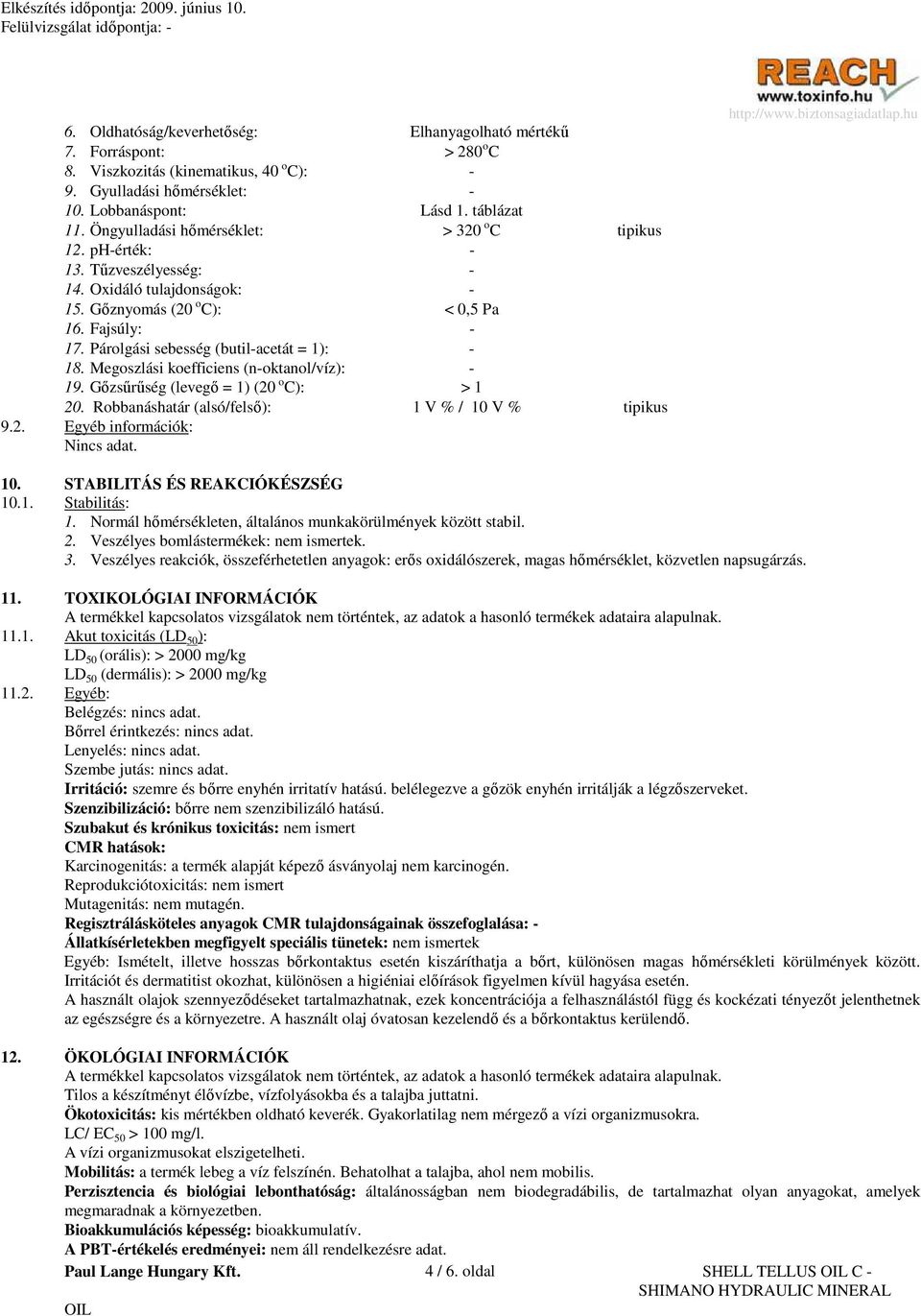 Párolgási sebesség (butil-acetát = 1): - 18. Megoszlási koefficiens (n-oktanol/víz): - 19. Gızsőrőség (levegı = 1) (20 o C): > 1 20. Robbanáshatár (alsó/felsı): 1 V % / 10 V % tipikus 9.2. Egyéb információk: Nincs adat.