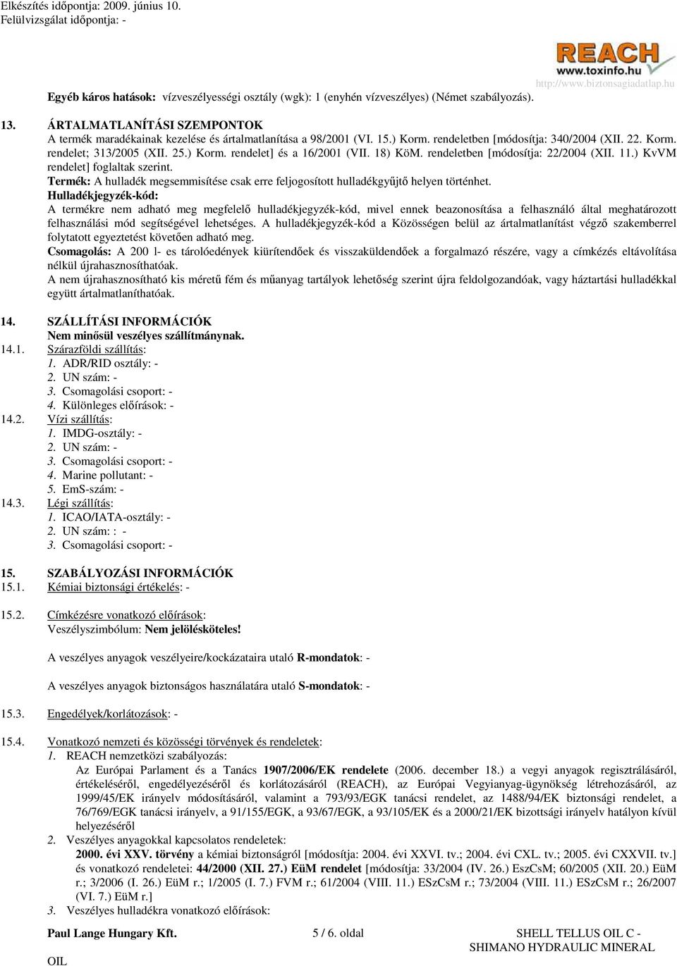 ) KvVM rendelet] foglaltak szerint. Termék: A hulladék megsemmisítése csak erre feljogosított hulladékgyőjtı helyen történhet.