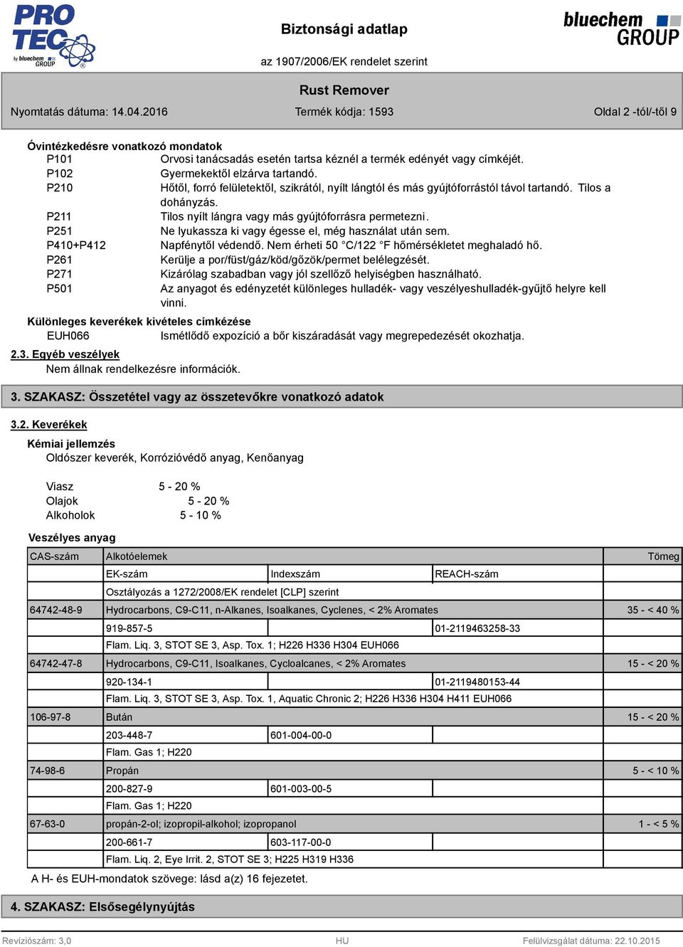 P251 Ne lyukassza ki vagy égesse el, még használat után sem. P410+P412 Napfénytől védendő. Nem érheti 50 C/122 F hőmérsékletet meghaladó hő. P261 Kerülje a por/füst/gáz/köd/gőzök/permet belélegzését.