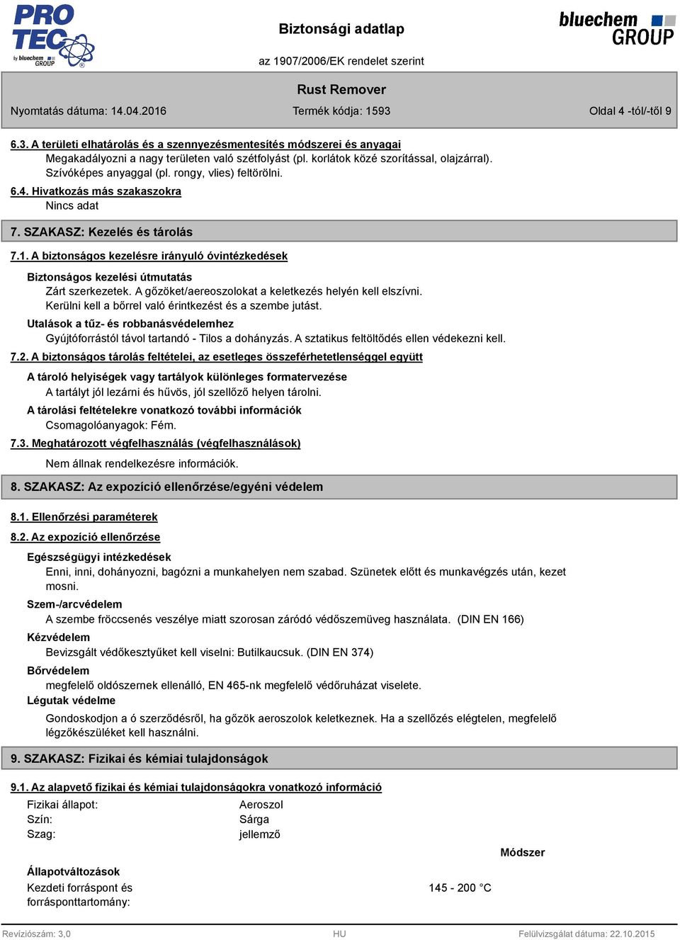 A biztonságos kezelésre irányuló óvintézkedések Biztonságos kezelési útmutatás Zárt szerkezetek. A gőzöket/aereoszolokat a keletkezés helyén kell elszívni.