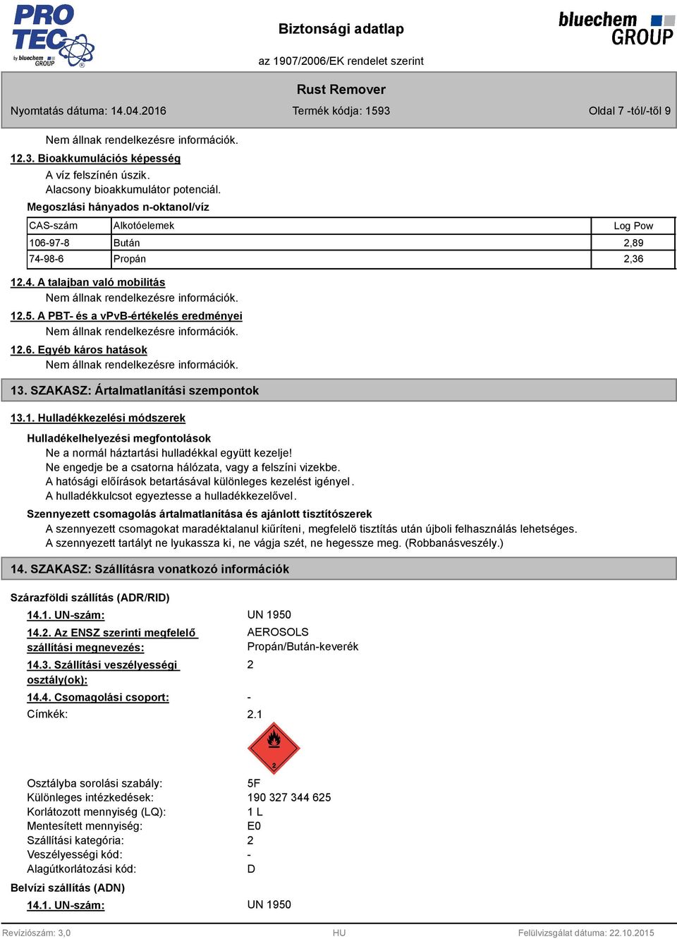 SZAKASZ: Ártalmatlanítási szempontok 13.1. Hulladékkezelési módszerek Hulladékelhelyezési megfontolások Ne a normál háztartási hulladékkal együtt kezelje!