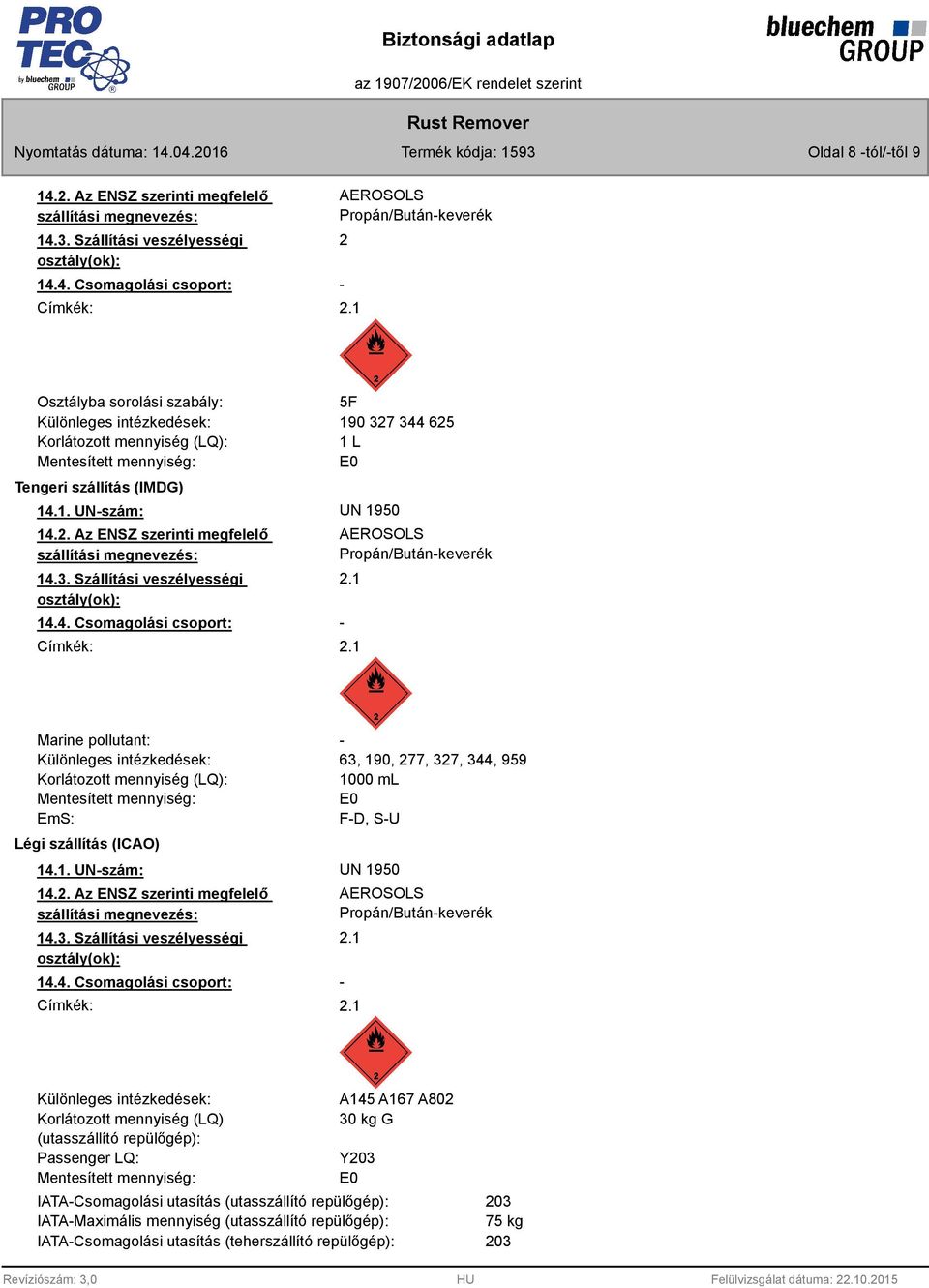 2. Az ENSZ szerinti megfelelő szállítási megnevezés: 14.3. Szállítási veszélyességi osztály(ok): 14.4. Csomagolási csoport: - AEROSOLS Propán/Bután-keverék 2.1 Címkék: 2.