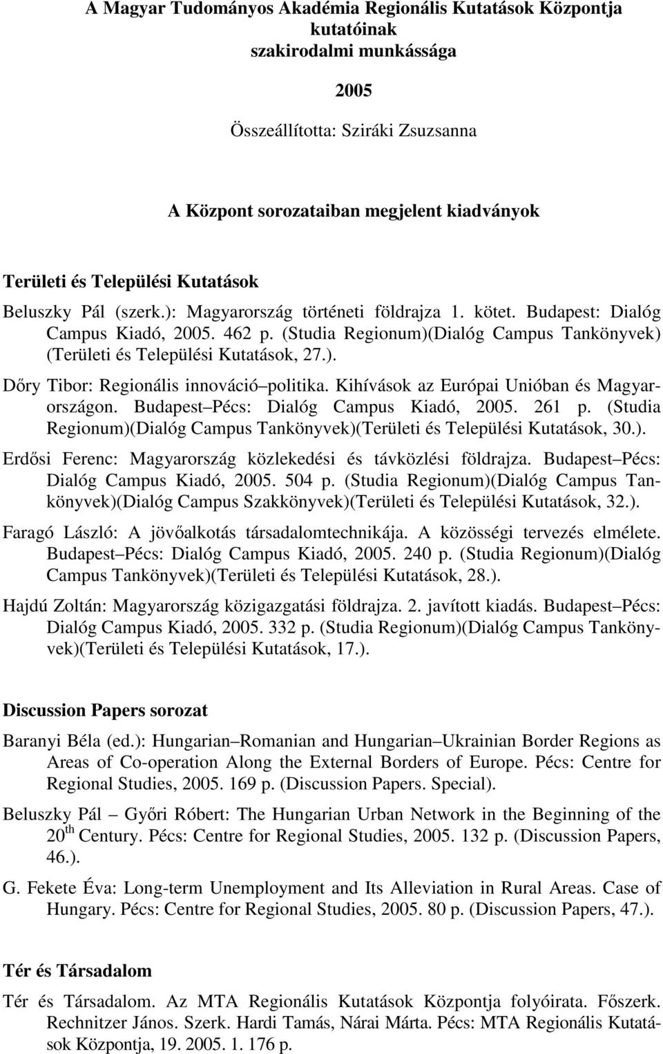 (Studia Regionum)(Dialóg Campus Tankönyvek) (Területi és Települési Kutatások, 27.). Dıry Tibor: Regionális innováció politika. Kihívások az Európai Unióban és Magyarországon.