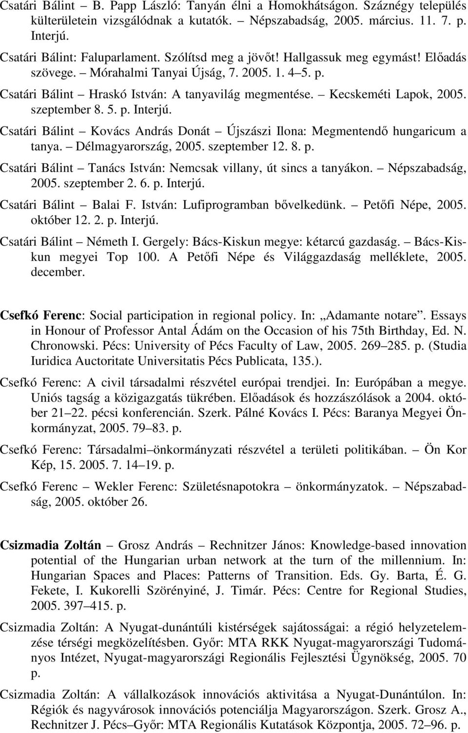5. p. Interjú. Csatári Bálint Kovács András Donát Újszászi Ilona: Megmentendı hungaricum a tanya. Délmagyarország, 2005. szeptember 12. 8. p. Csatári Bálint Tanács István: Nemcsak villany, út sincs a tanyákon.