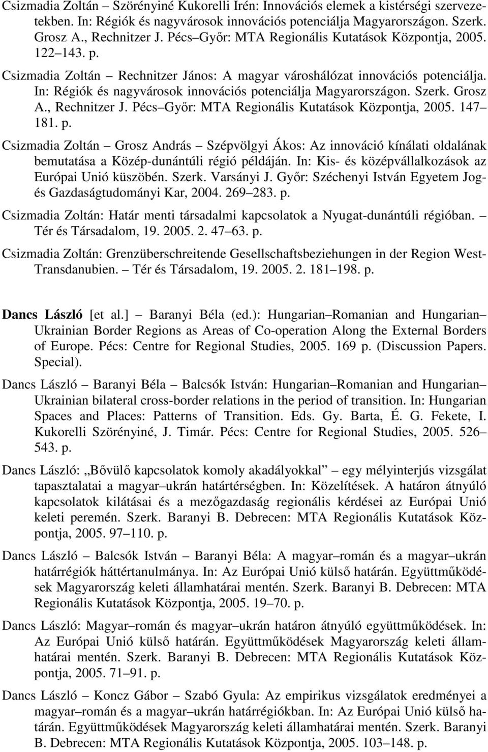 In: Régiók és nagyvárosok innovációs potenciálja Magyarországon. Szerk. Grosz A., Rechnitzer J. Pécs Gyır: MTA Regionális Kutatások Központja, 2005. 147 181. p. Csizmadia Zoltán Grosz András Szépvölgyi Ákos: Az innováció kínálati oldalának bemutatása a Közép-dunántúli régió példáján.