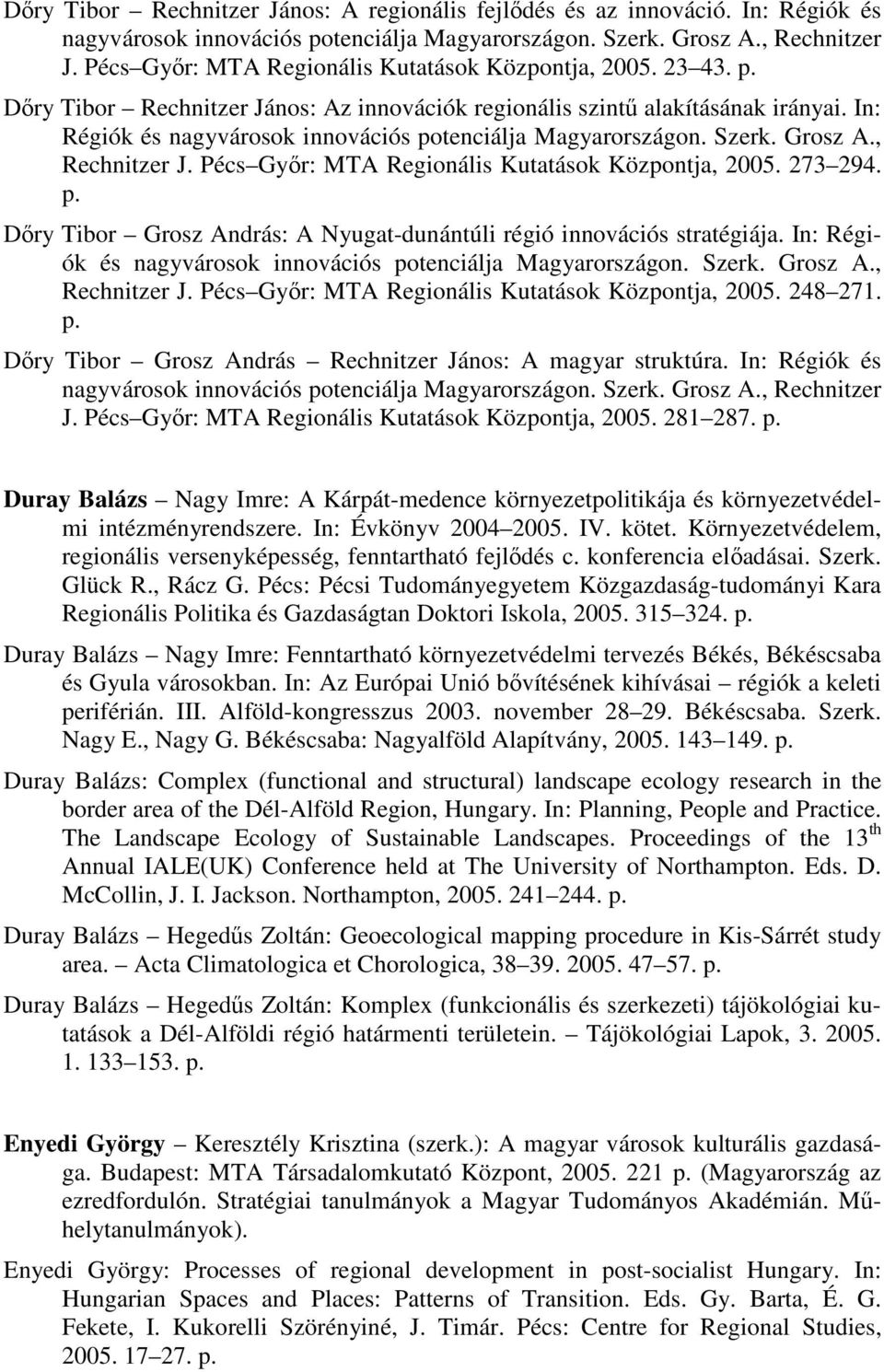 In: Régiók és nagyvárosok innovációs potenciálja Magyarországon. Szerk. Grosz A., Rechnitzer J. Pécs Gyır: MTA Regionális Kutatások Központja, 2005. 273 294. p. Dıry Tibor Grosz András: A Nyugat-dunántúli régió innovációs stratégiája.