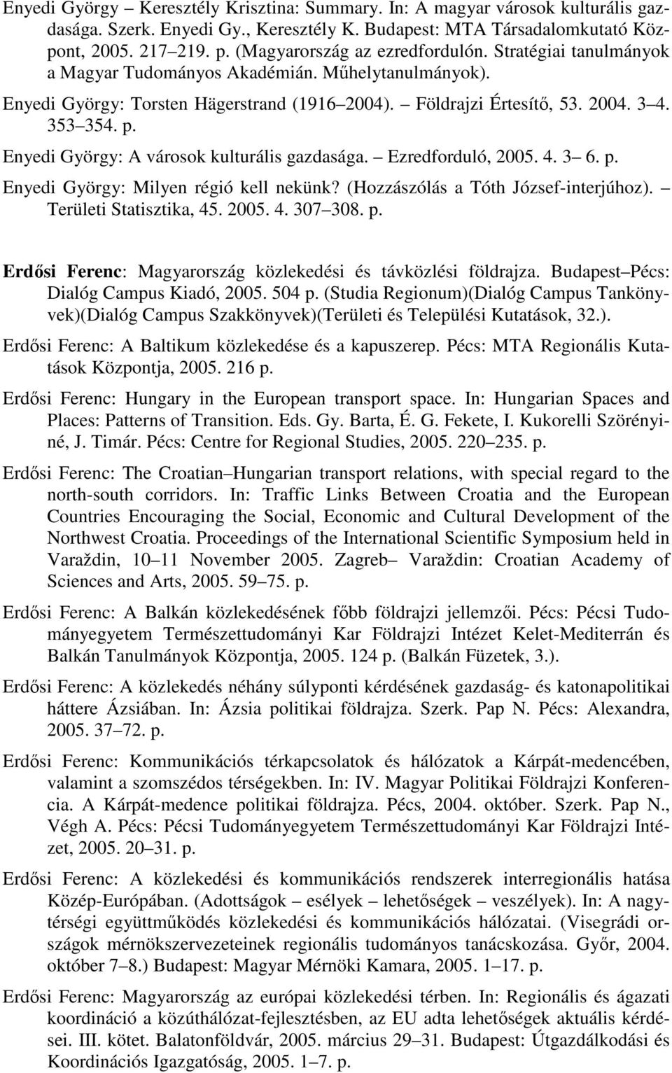 Enyedi György: A városok kulturális gazdasága. Ezredforduló, 2005. 4. 3 6. p. Enyedi György: Milyen régió kell nekünk? (Hozzászólás a Tóth József-interjúhoz). Területi Statisztika, 45. 2005. 4. 307 308.