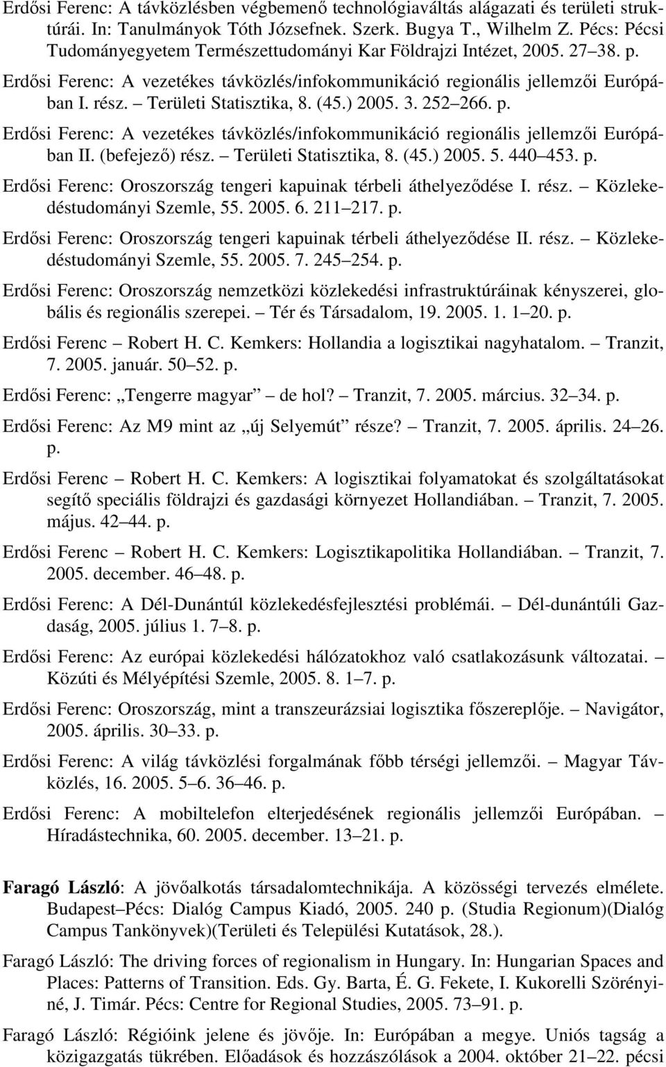 Területi Statisztika, 8. (45.) 2005. 3. 252 266. p. Erdısi Ferenc: A vezetékes távközlés/infokommunikáció regionális jellemzıi Európában II. (befejezı) rész. Területi Statisztika, 8. (45.) 2005. 5.
