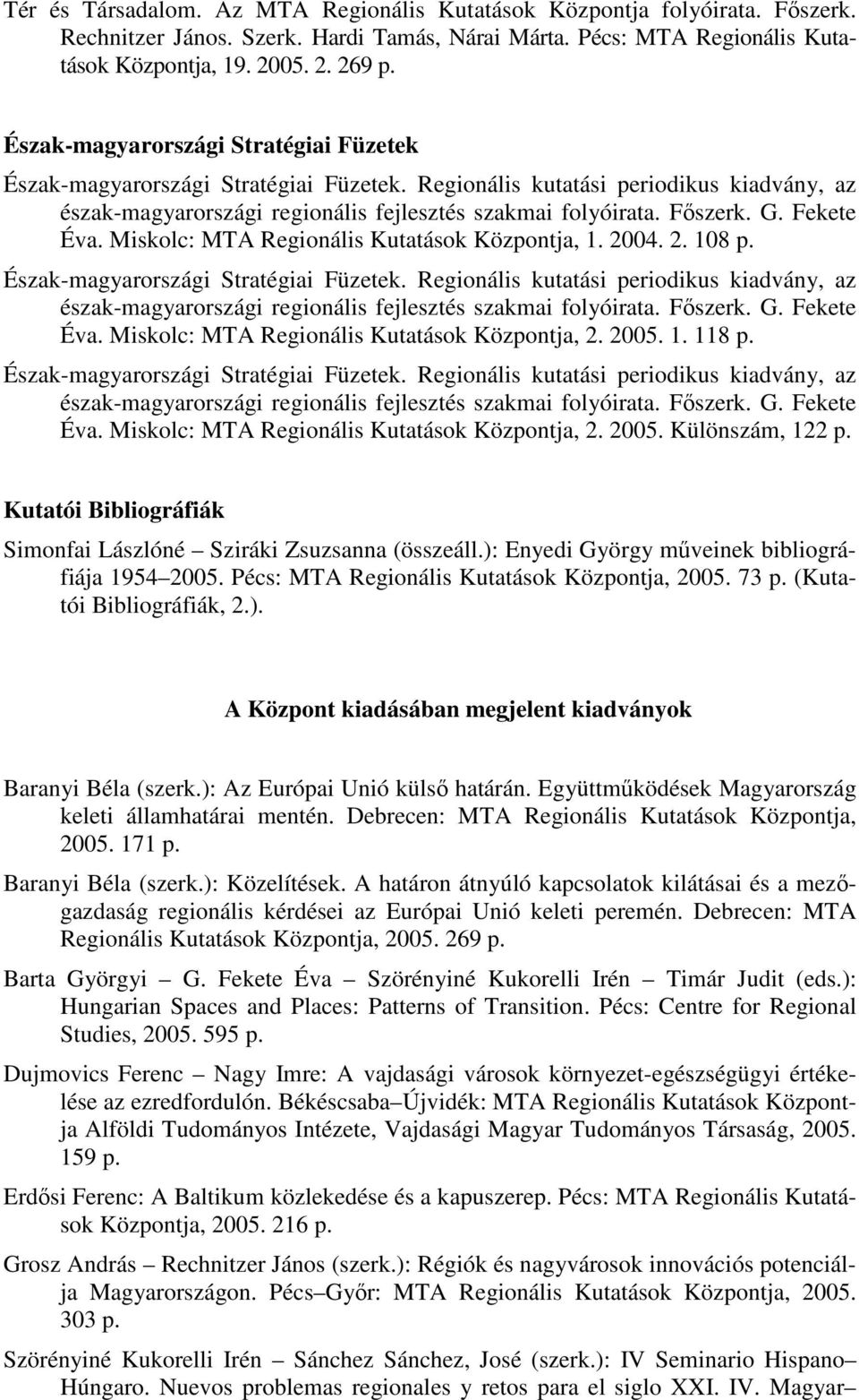 Fekete Éva. Miskolc: MTA Regionális Kutatások Központja, 1. 2004. 2. 108 p. Észak-magyarországi Stratégiai Füzetek.