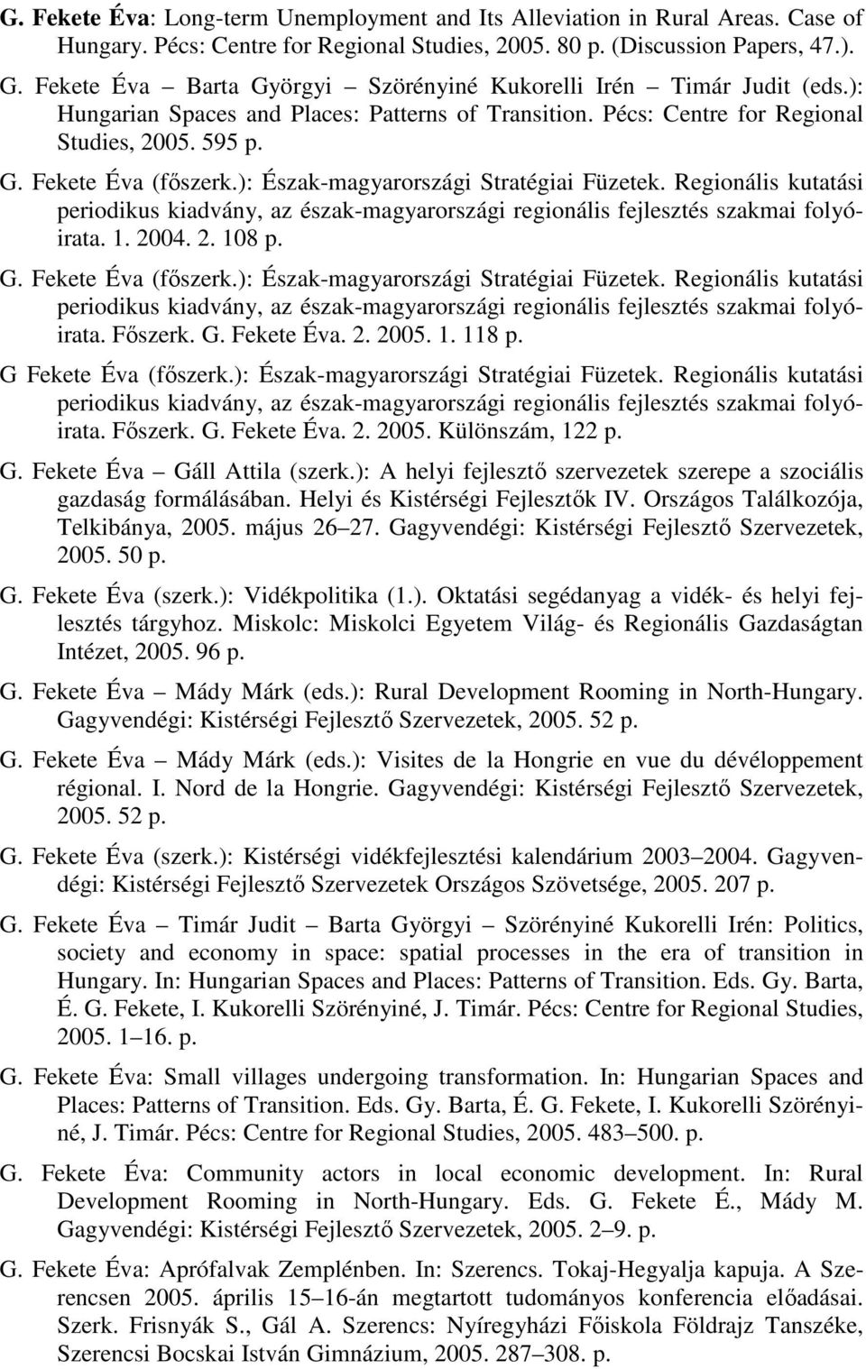 ): Észak-magyarországi Stratégiai Füzetek. Regionális kutatási periodikus kiadvány, az észak-magyarországi regionális fejlesztés szakmai folyóirata. 1. 2004. 2. 108 p. G. Fekete Éva (fıszerk.
