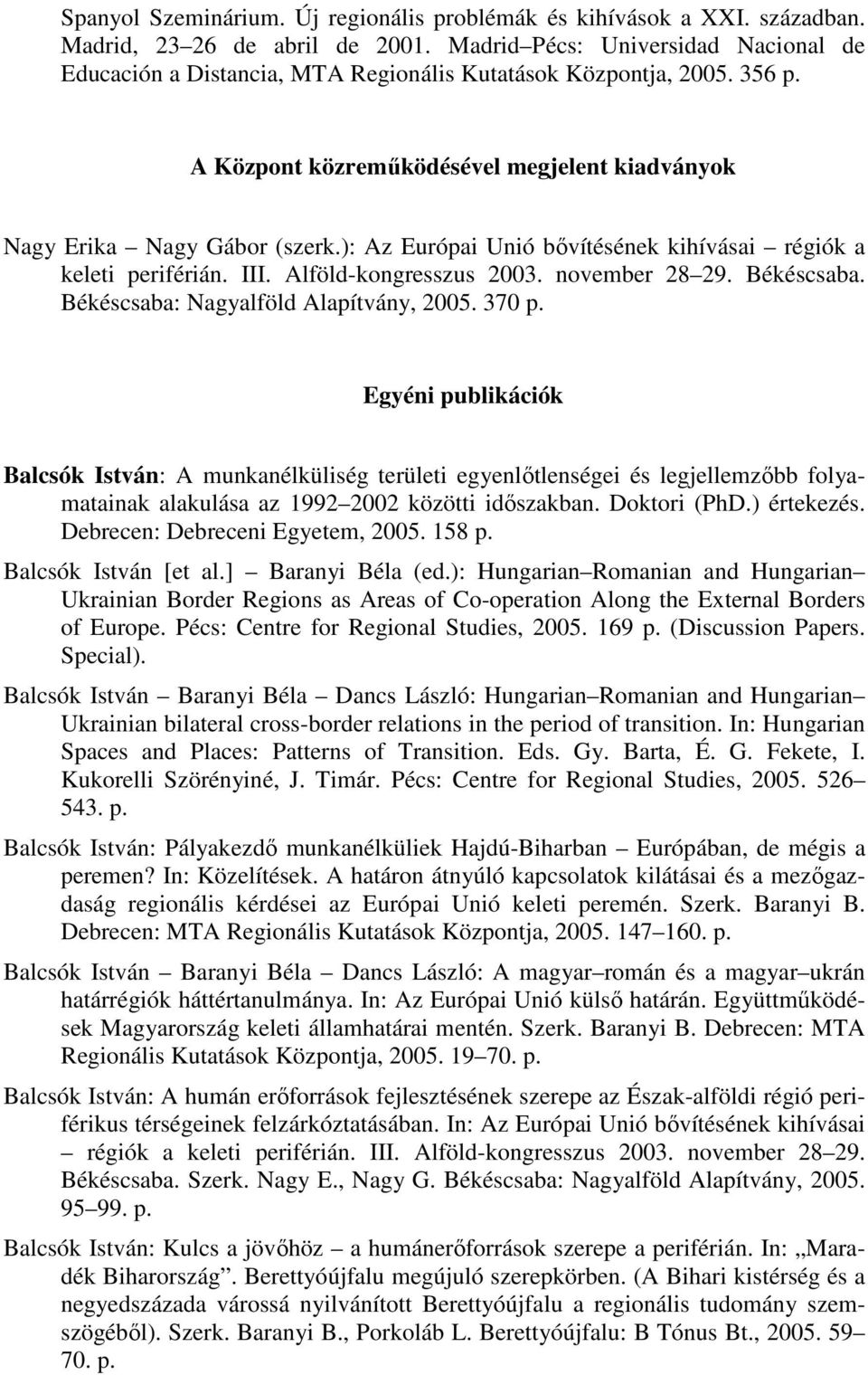 ): Az Európai Unió bıvítésének kihívásai régiók a keleti periférián. III. Alföld-kongresszus 2003. november 28 29. Békéscsaba. Békéscsaba: Nagyalföld Alapítvány, 2005. 370 p.