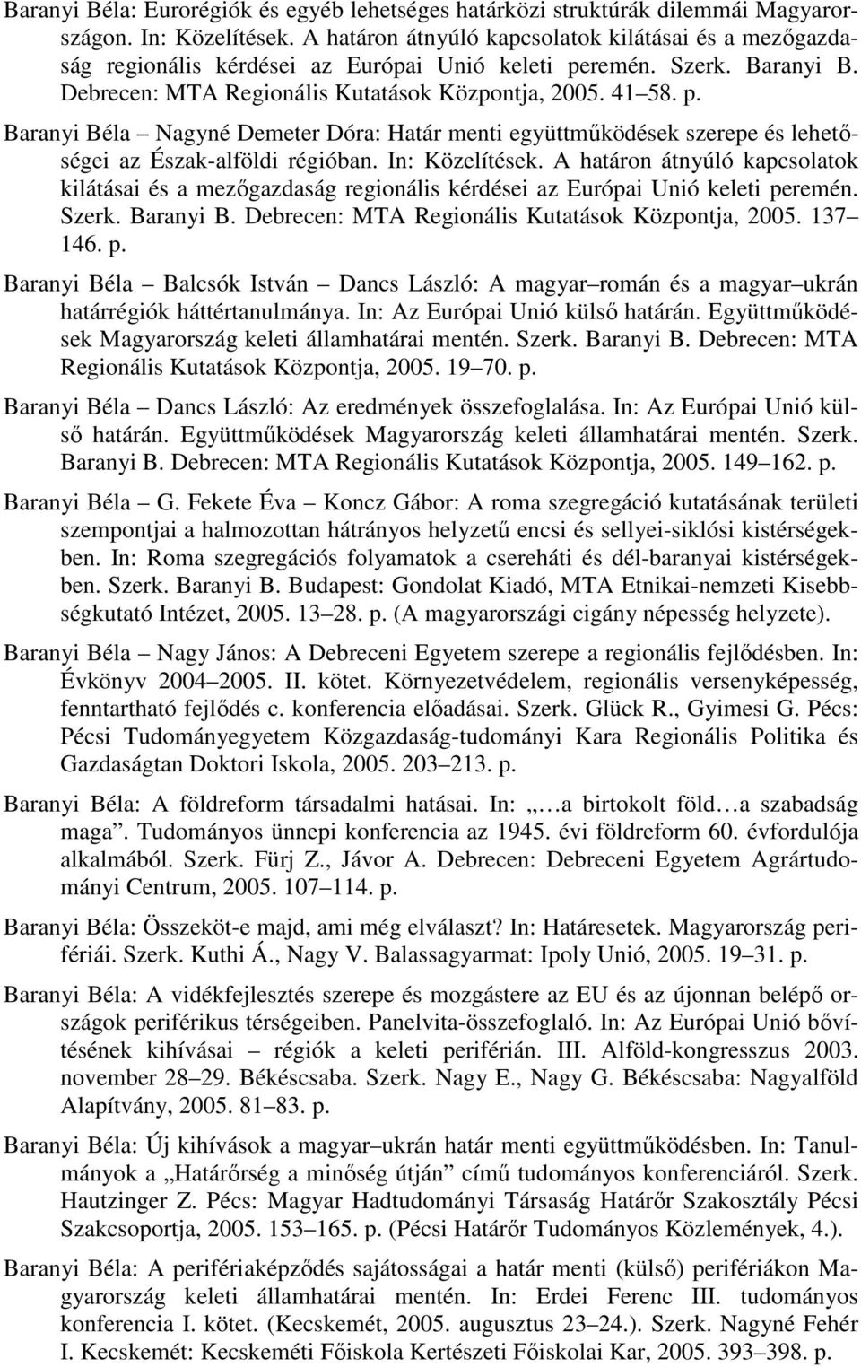 remén. Szerk. Baranyi B. Debrecen: MTA Regionális Kutatások Központja, 2005. 41 58. p. Baranyi Béla Nagyné Demeter Dóra: Határ menti együttmőködések szerepe és lehetıségei az Észak-alföldi régióban.