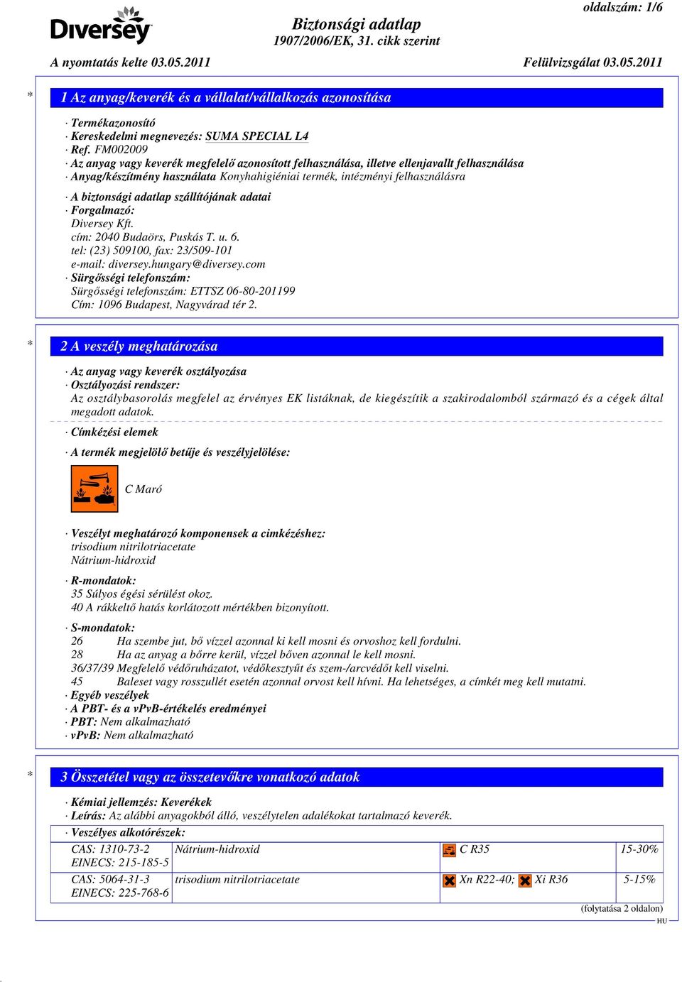 adatlap szállítójának adatai Forgalmazó: Diversey Kft. cím: 2040 Budaörs, Puskás T. u. 6. tel: (23) 509100, fax: 23/509-101 e-mail: diversey.hungary@diversey.