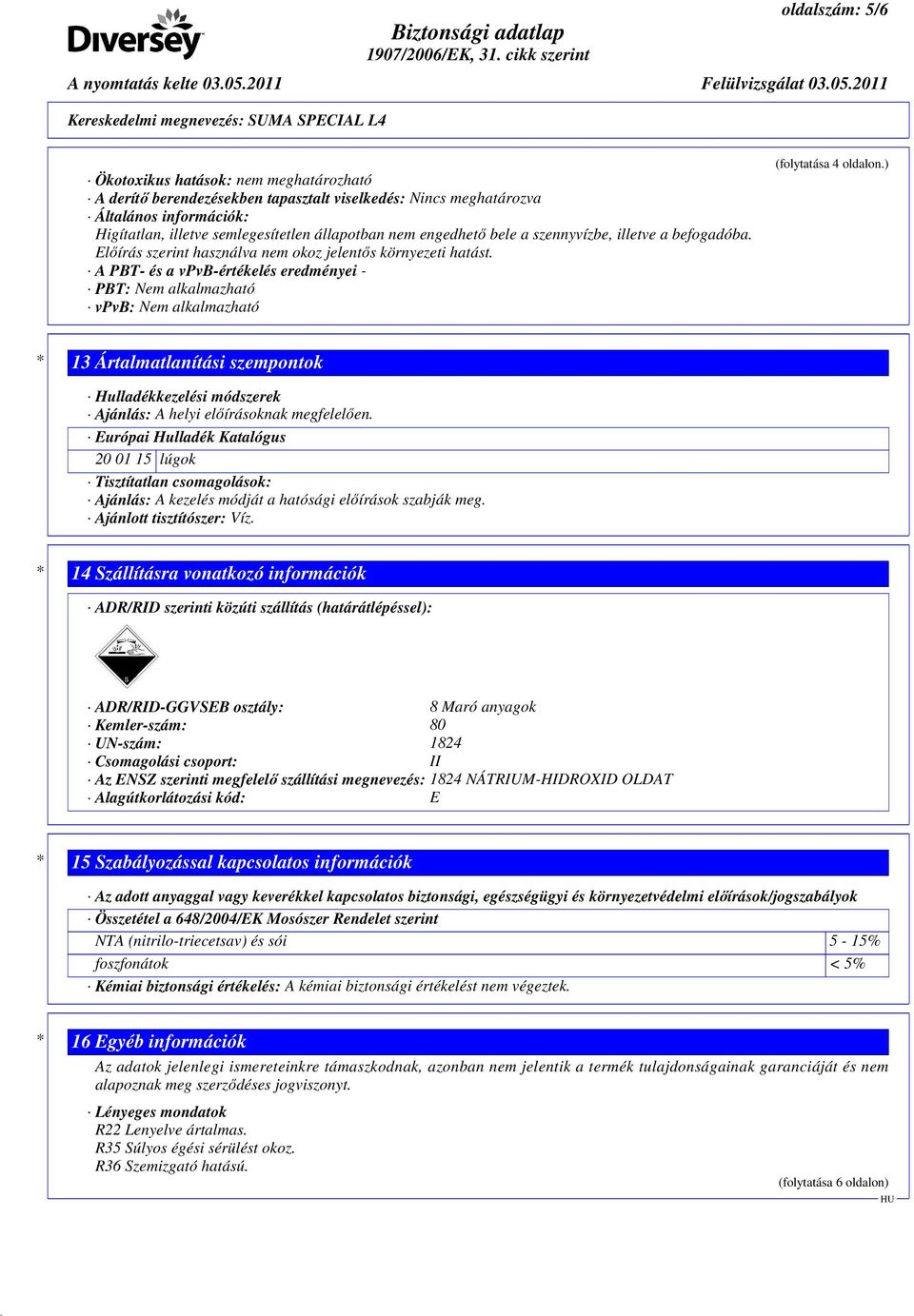 A PBT- és a vpvb-értékelés eredményei - PBT: Nem alkalmazható vpvb: Nem alkalmazható (folytatása 4 oldalon.