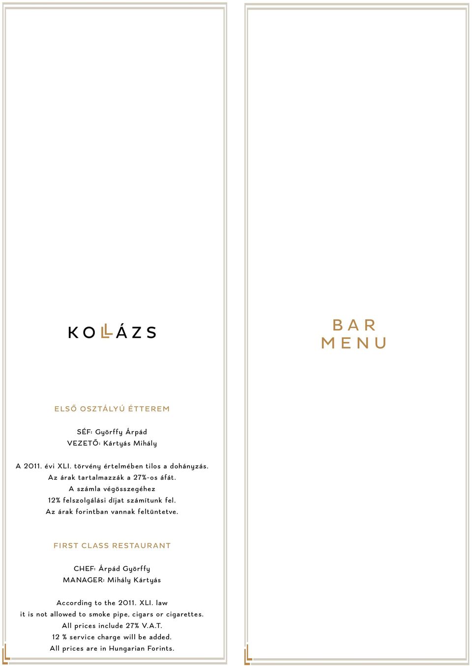 Az árak forintban vannak feltüntetve. FIRST CLASS RESTAURANT CHEF: Árpád Györffy MANAGER: Mihály Kártyás According to the 2011.