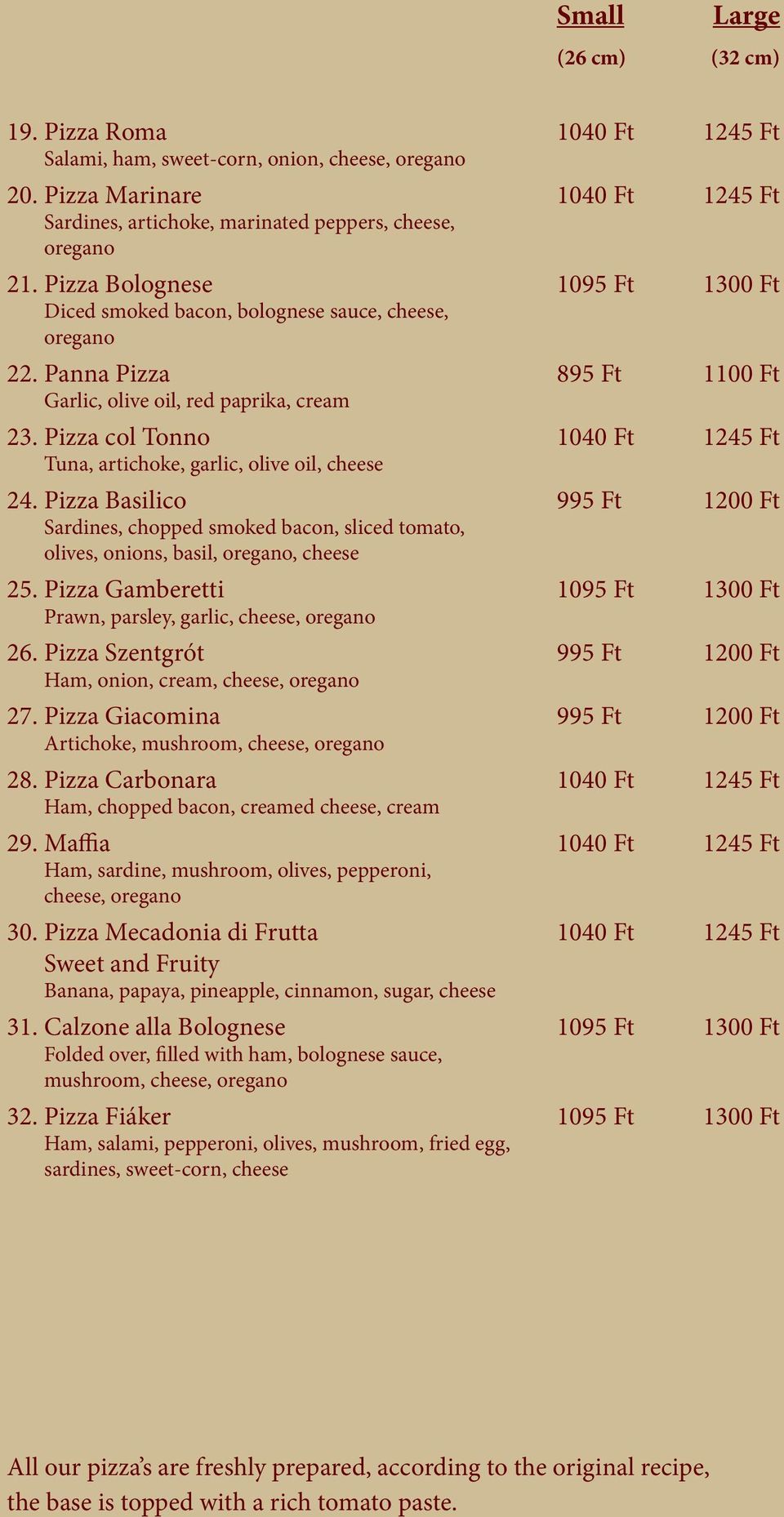 Panna Pizza 895 Ft 1100 Ft Garlic, olive oil, red paprika, cream 23. Pizza col Tonno 1040 Ft 1245 Ft Tuna, artichoke, garlic, olive oil, cheese 24.