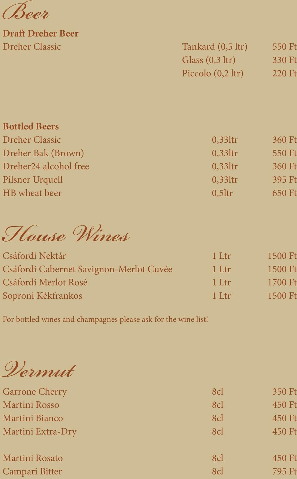 Csáfordi Cabernet Savignon-Merlot Cuvée 1 Ltr 1500 Ft Csáfordi Merlot Rosé 1 Ltr 1700 Ft Soproni Kékfrankos 1 Ltr 1500 Ft For bottled wines and champagnes please ask