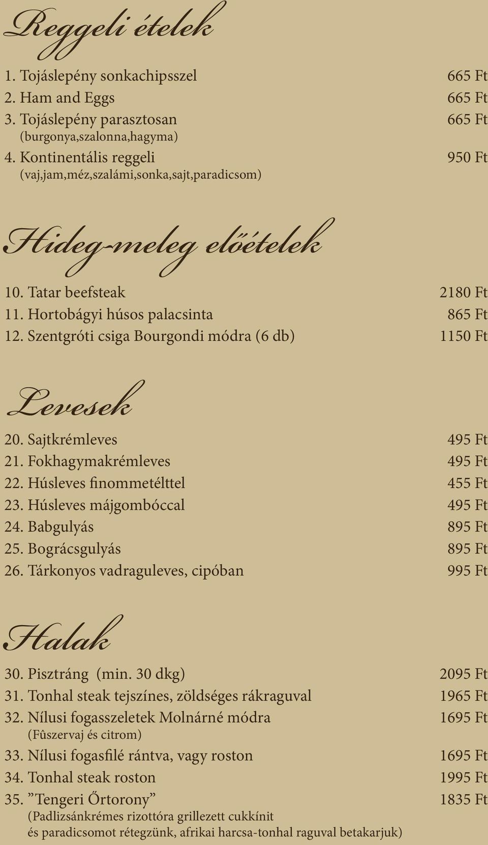 Szentgróti csiga Bourgondi módra (6 db) 1150 Ft Levesek 20. Sajtkrémleves 495 Ft 21. Fokhagymakrémleves 495 Ft 22. Húsleves finommetélttel 455 Ft 23. Húsleves májgombóccal 495 Ft 24.