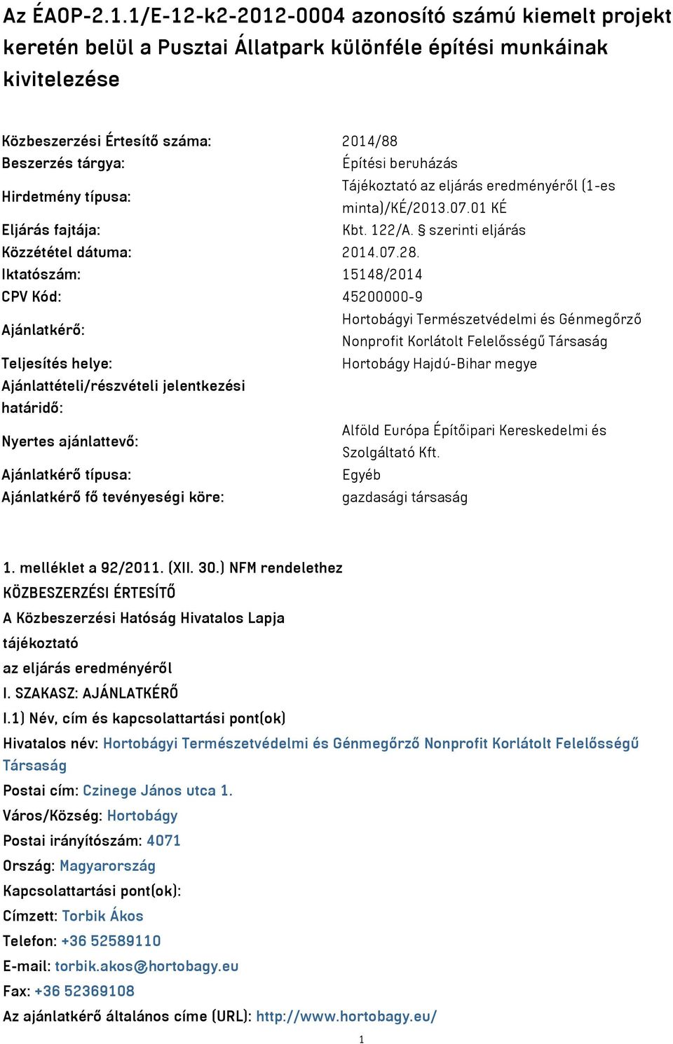 beruházás Hirdetmény típusa: Tájékoztató az eljárás eredményéről (1-es minta)/ké/2013.07.01 KÉ Eljárás fajtája: Kbt. 122/A. szerinti eljárás Közzététel dátuma: 2014.07.28.