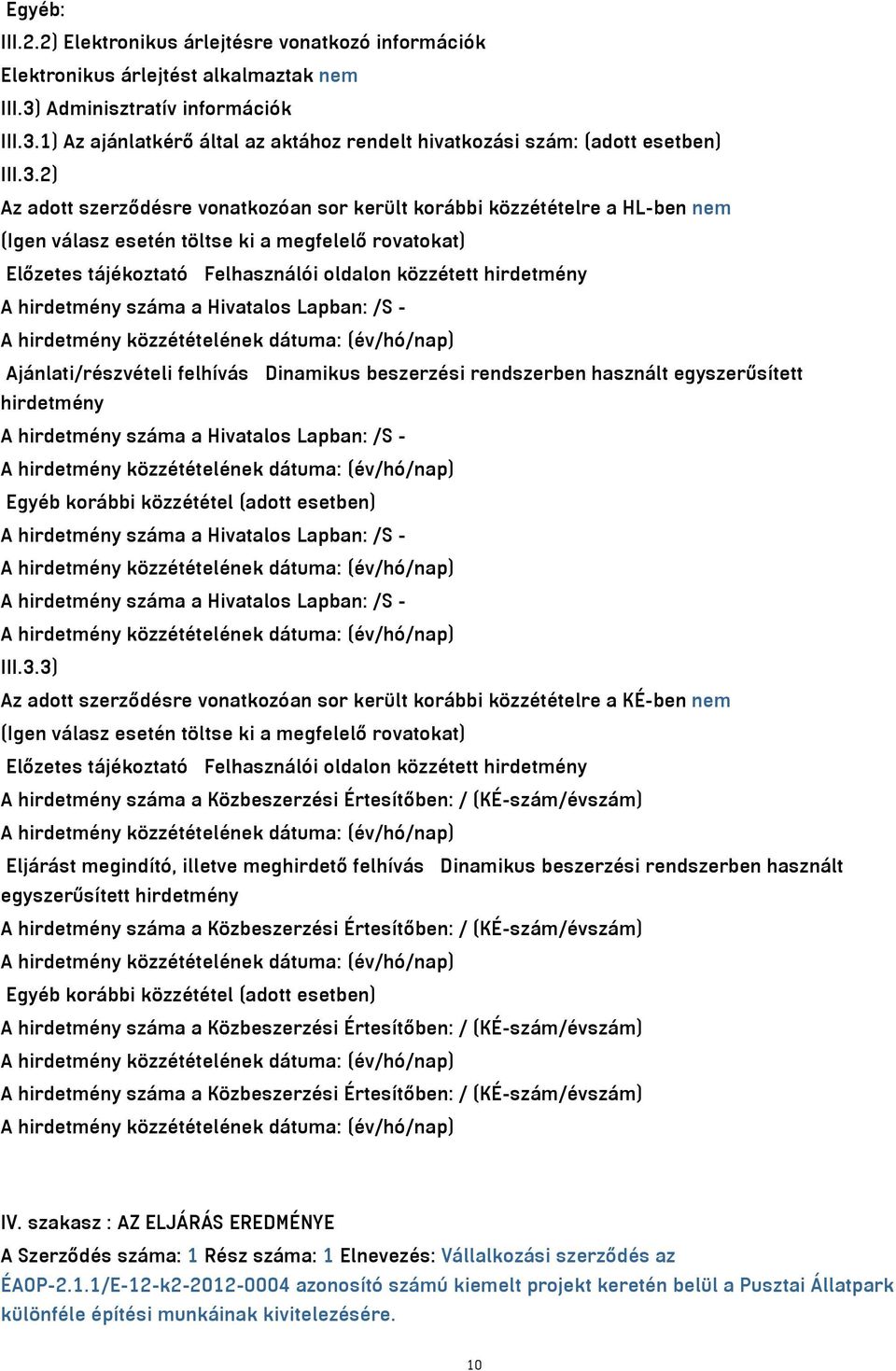 A hirdetmény száma a Hivatalos Lapban: /S - Ajánlati/részvételi felhívás Dinamikus beszerzési rendszerben használt egyszerűsített hirdetmény A hirdetmény száma a Hivatalos Lapban: /S - Egyéb korábbi