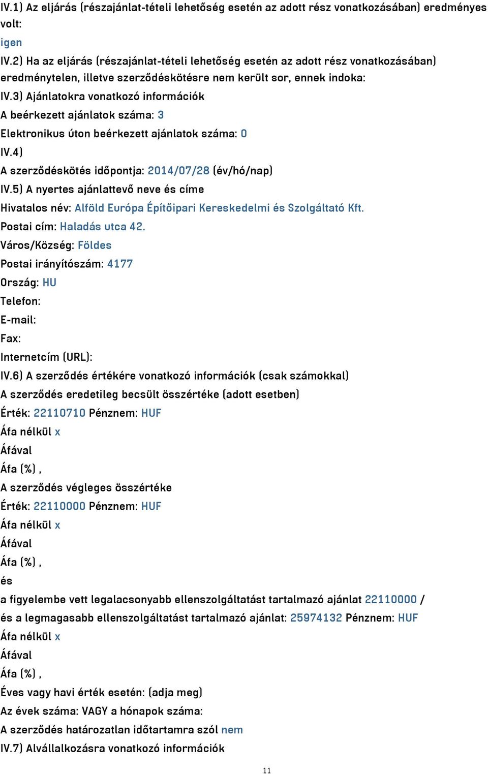 3) Ajánlatokra vonatkozó információk A beérkezett ajánlatok száma: 3 Elektronikus úton beérkezett ajánlatok száma: 0 IV.4) A szerződéskötés időpontja: 2014/07/28 (év/hó/nap) IV.