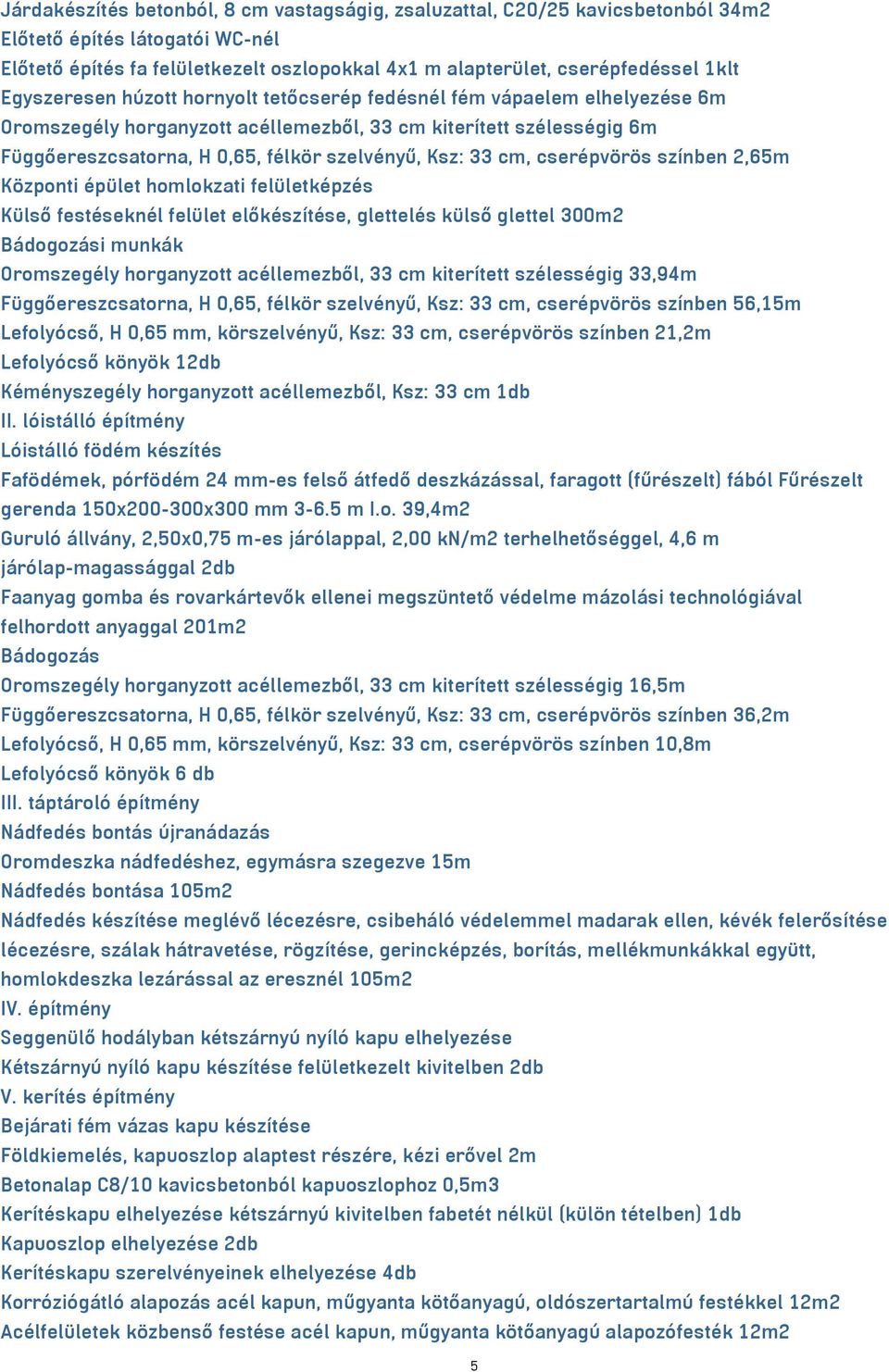 cm, cserépvörös színben 2,65m Központi épület homlokzati felületképzés Külső festéseknél felület előkészítése, glettelés külső glettel 300m2 Bádogozási munkák Oromszegély horganyzott acéllemezből, 33