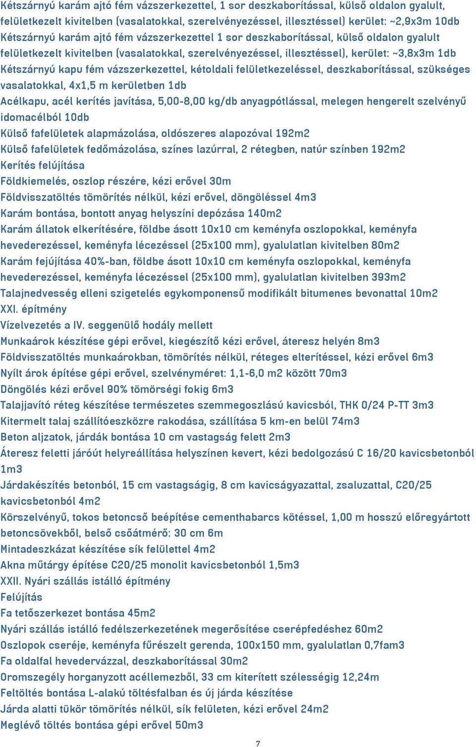 vázszerkezettel, kétoldali felületkezeléssel, deszkaborítással, szükséges vasalatokkal, 4x1,5 m kerületben 1db Acélkapu, acél kerítés javítása, 5,00-8,00 kg/db anyagpótlással, melegen hengerelt