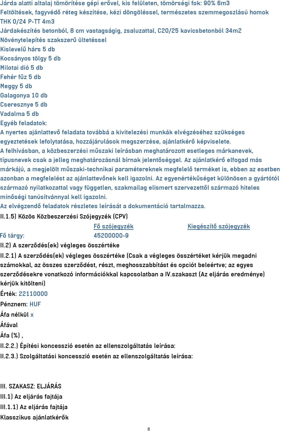 db Galagonya 10 db Cseresznye 5 db Vadalma 5 db Egyéb feladatok: A nyertes ajánlattevő feladata továbbá a kivitelezési munkák elvégzéséhez szükséges egyeztetések lefolytatása, hozzájárulások