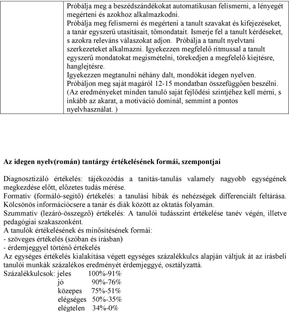 Próbálja a tanult nyelvtani szerkezeteket alkalmazni. Igyekezzen megfelelő ritmussal a tanult egyszerű mondatokat megismételni, törekedjen a megfelelő kiejtésre, hanglejtésre.